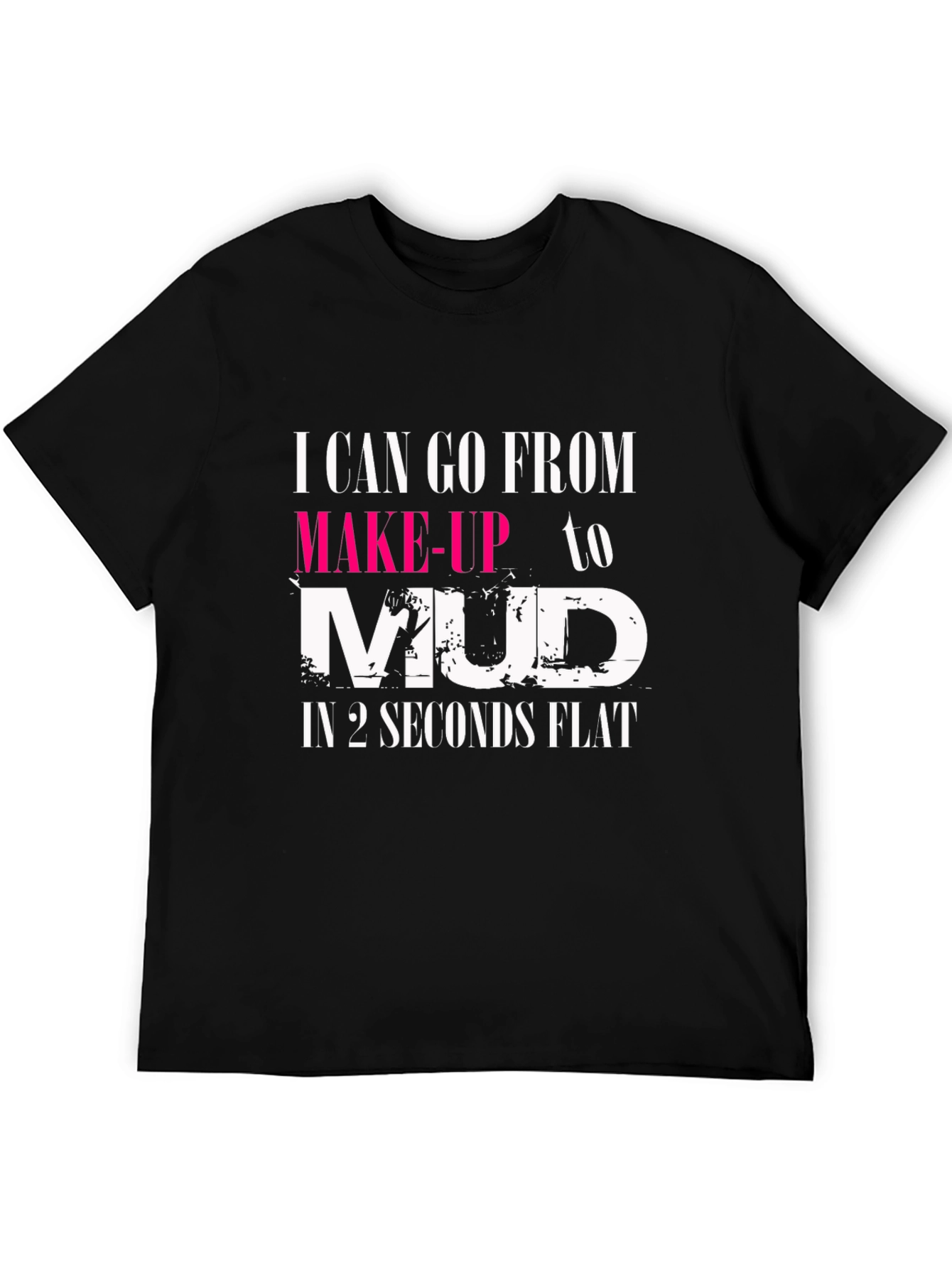 Makeup to Mud T-Shirt - Womens Funny Tee
