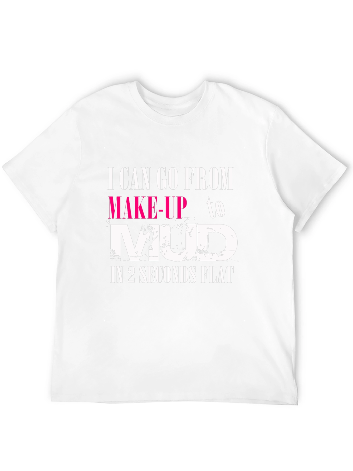 Makeup to Mud T-Shirt - Womens Funny Tee