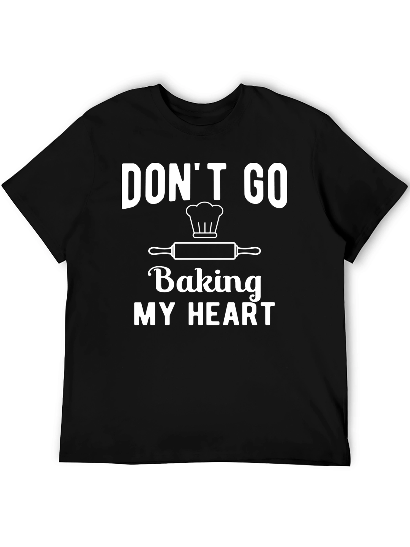 Dont Go Baking My Heart T-Shirt