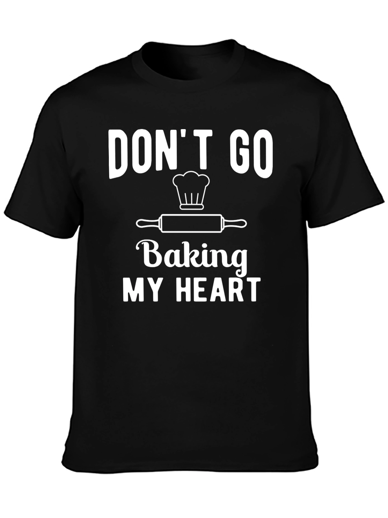 Dont Go Baking My Heart T-Shirt