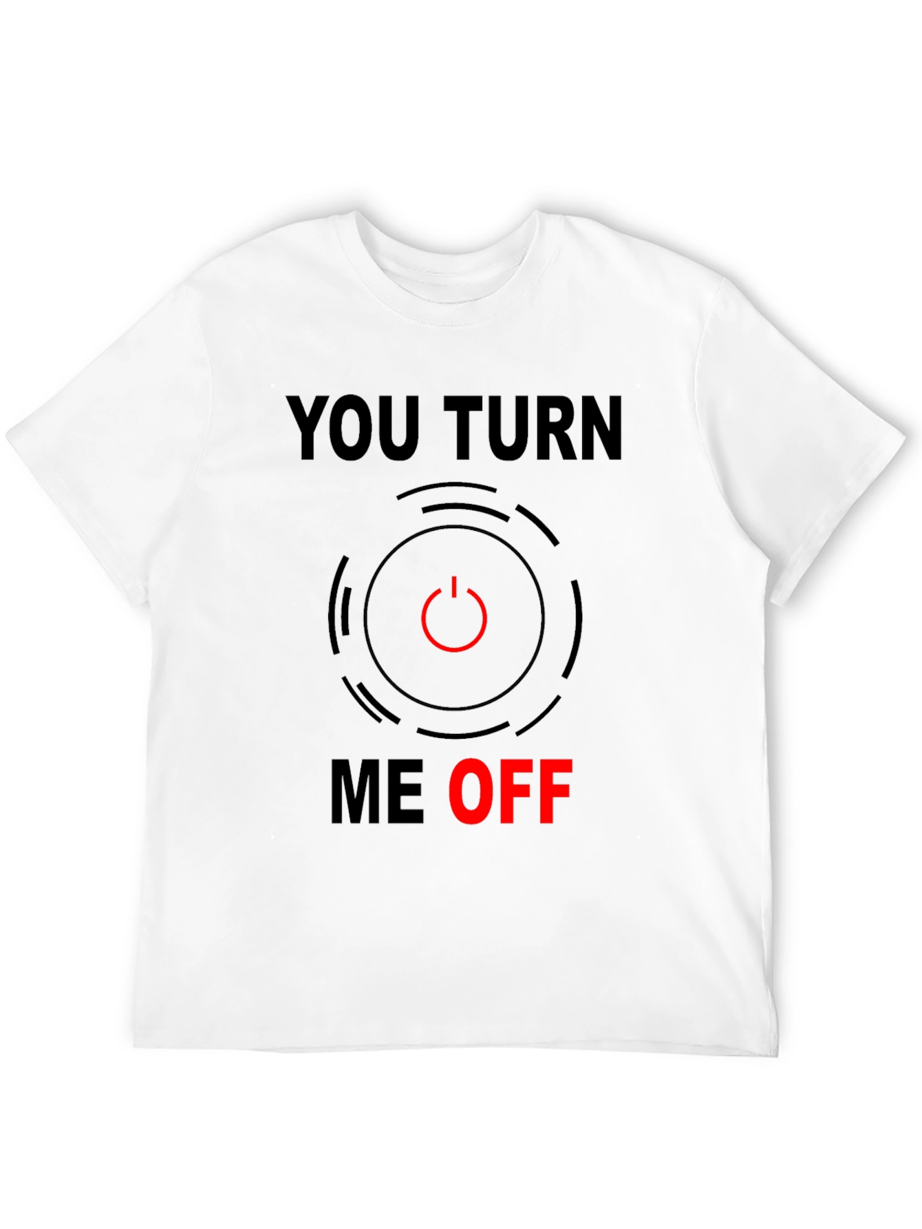Funny You Turn Me Off Graphic Tee