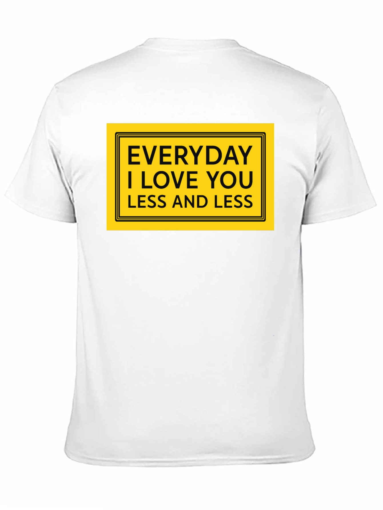 Everyday I Love You Less T-Shirt