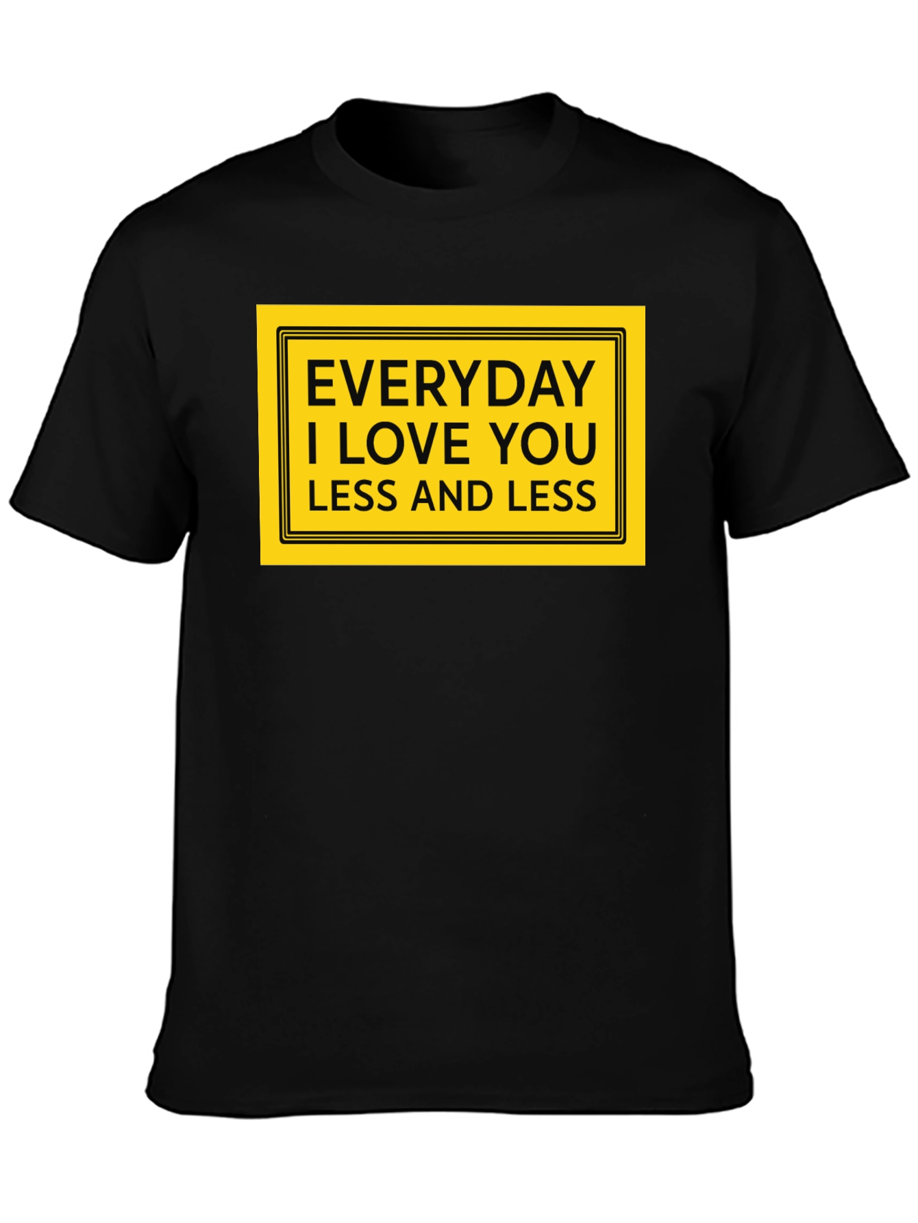 Everyday I Love You Less T-Shirt