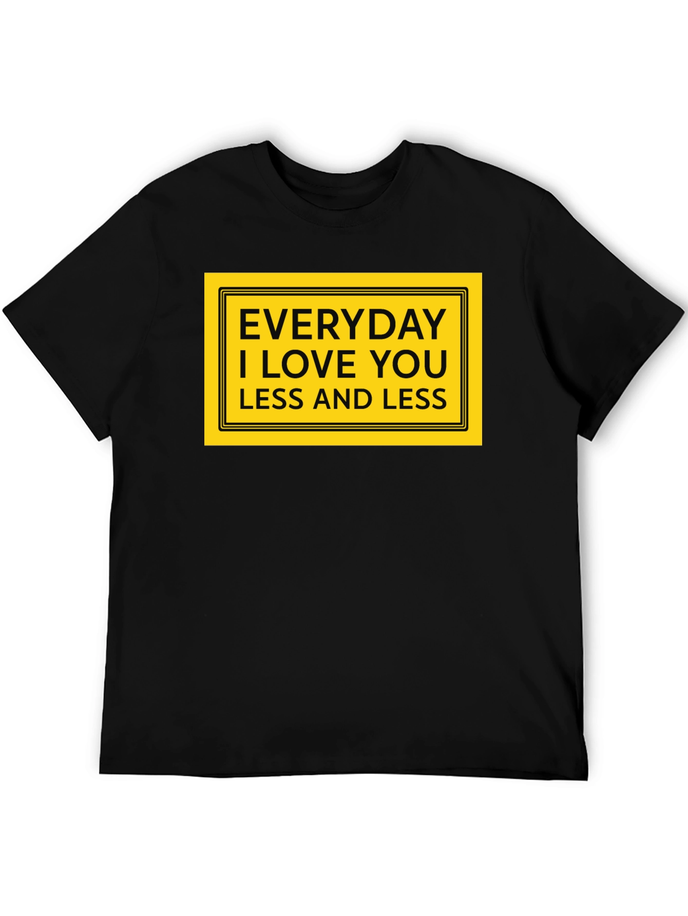 Everyday I Love You Less T-Shirt
