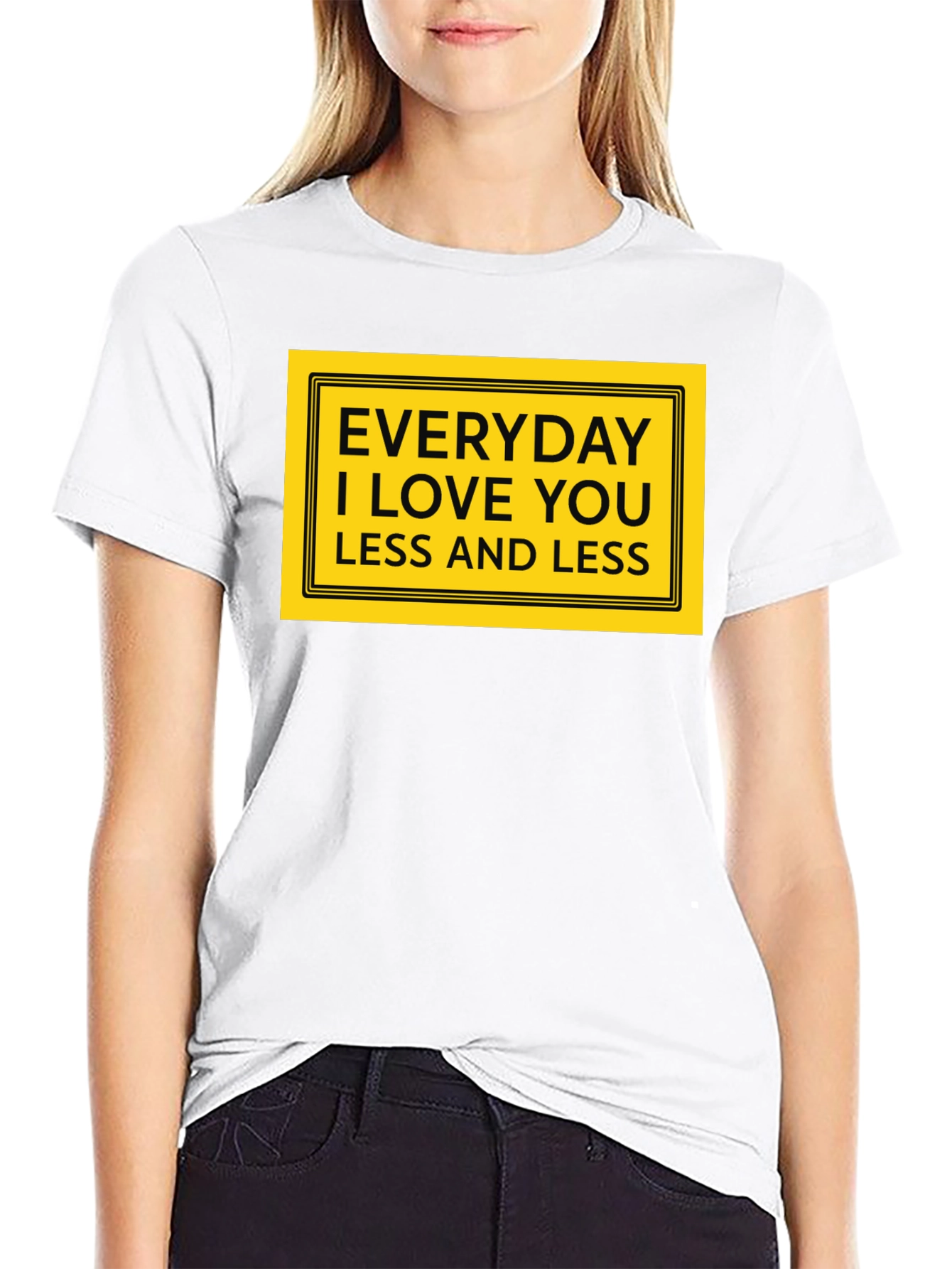Everyday I Love You Less T-Shirt