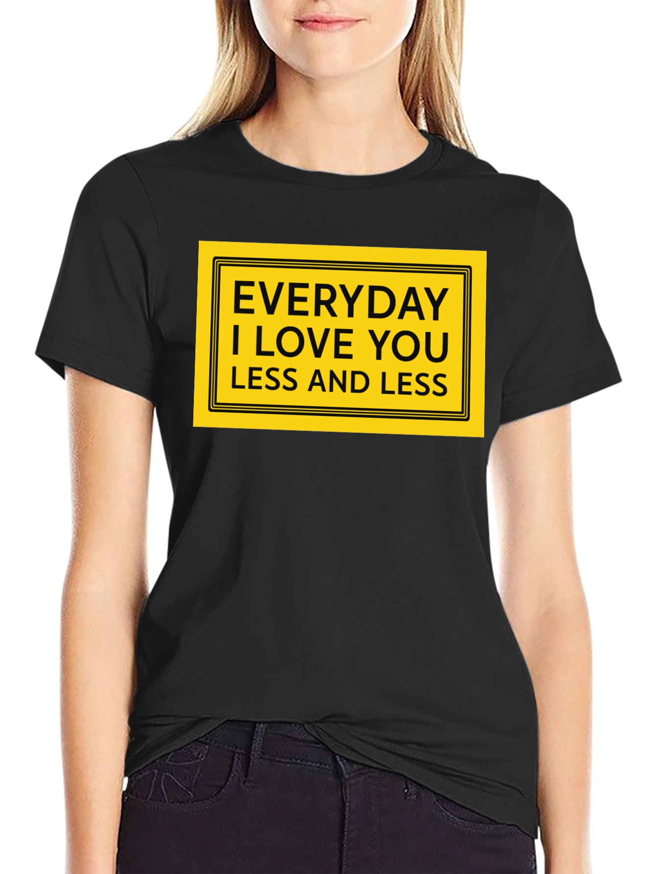 Everyday I Love You Less T-Shirt