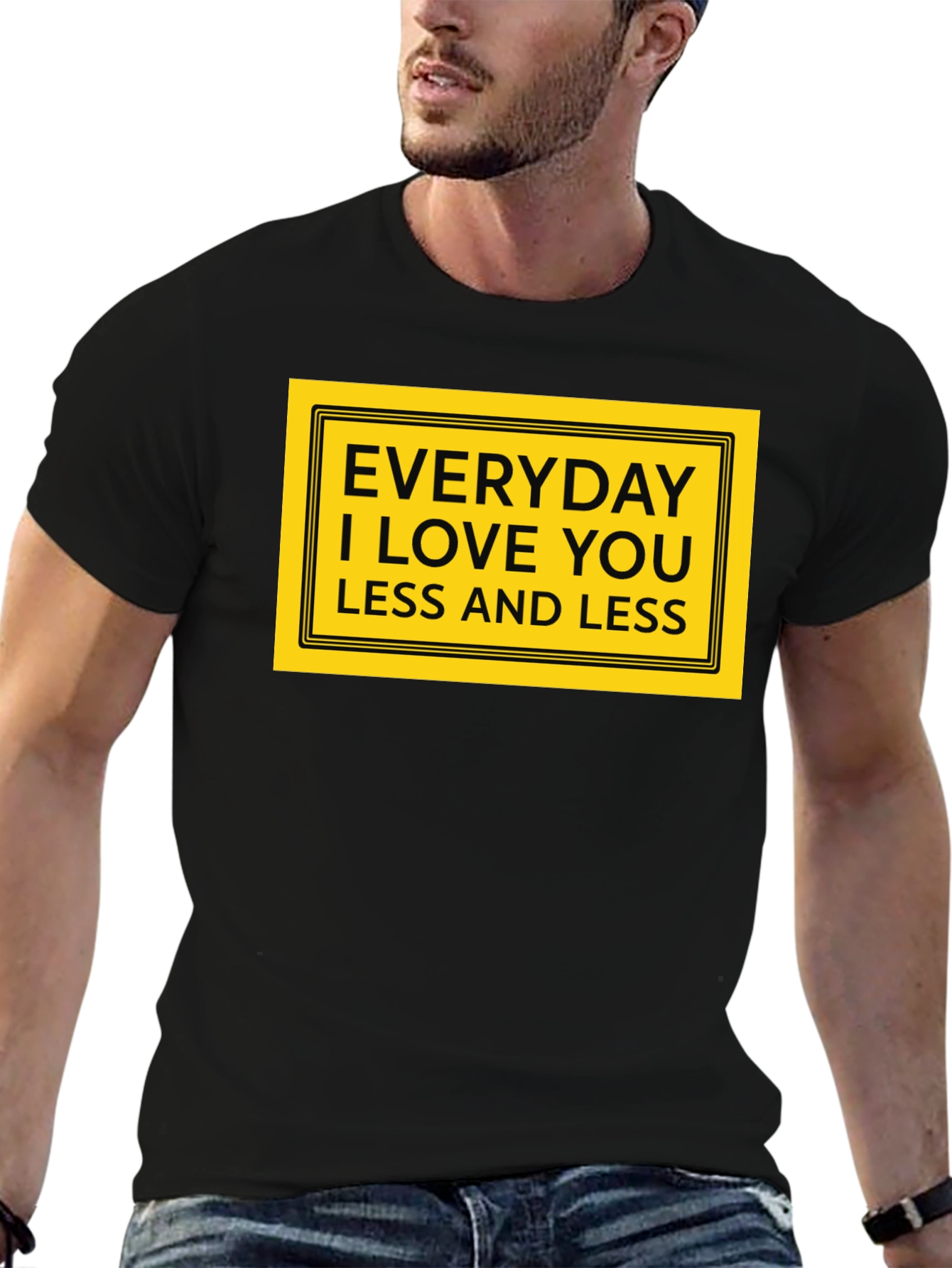 Everyday I Love You Less T-Shirt