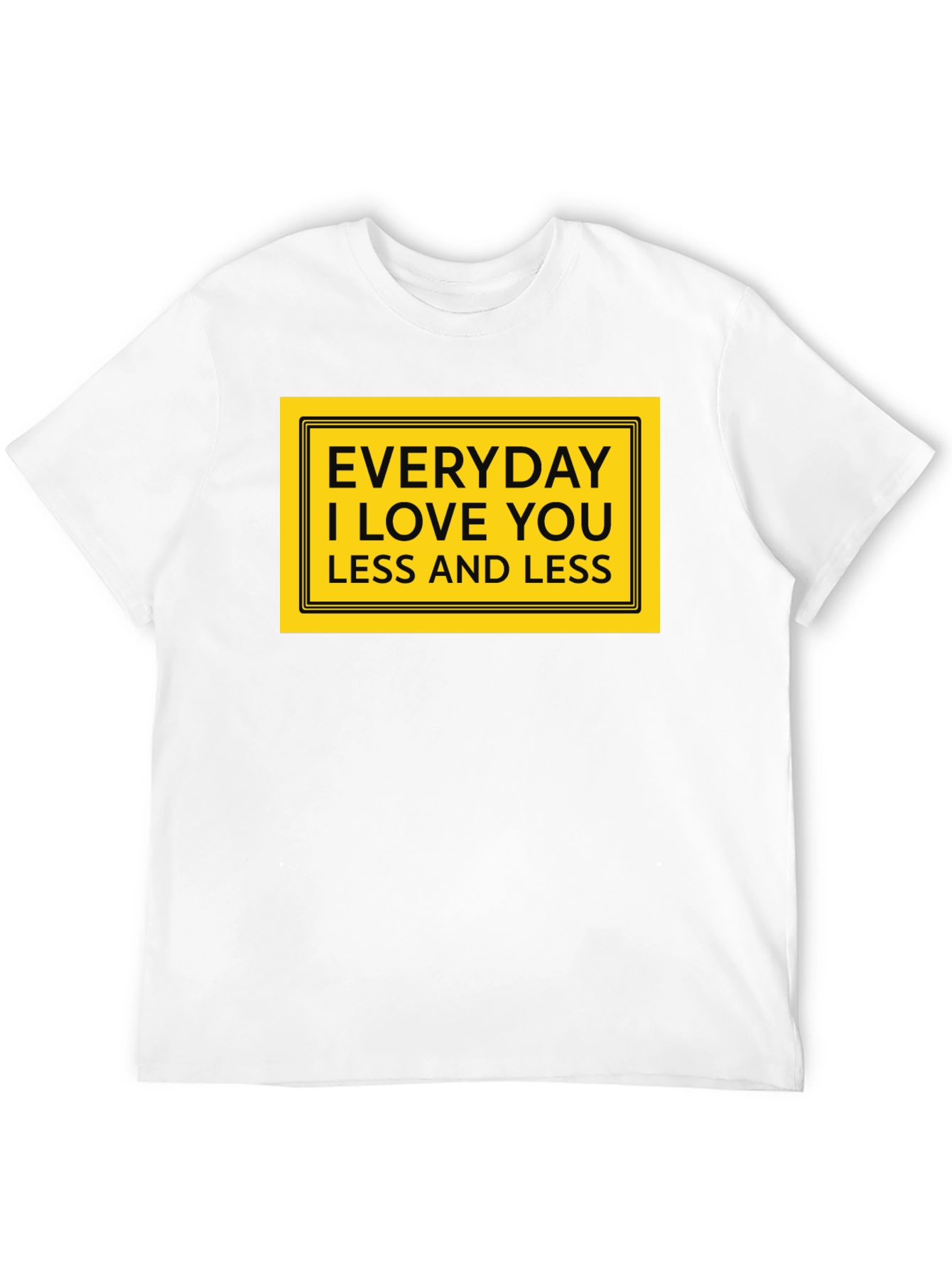 Everyday I Love You Less T-Shirt