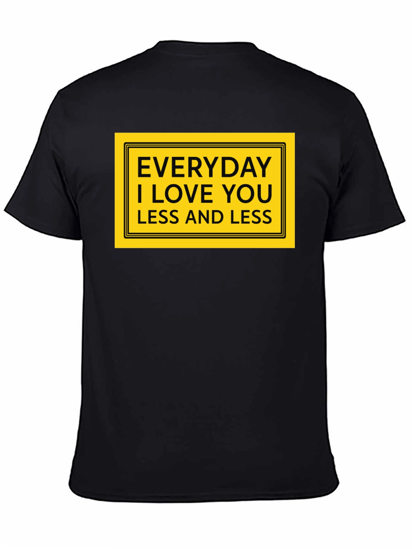 Everyday I Love You Less T-Shirt