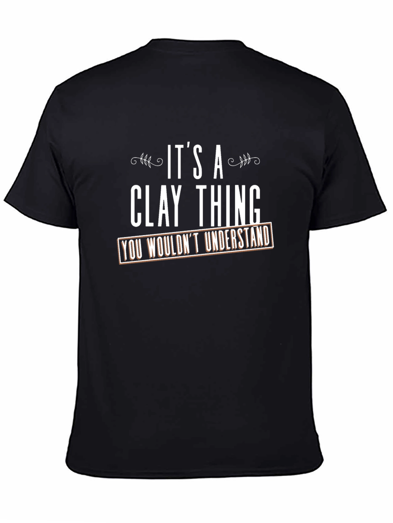 Its a Clay Thing T-Shirt - You Wouldnt Understand