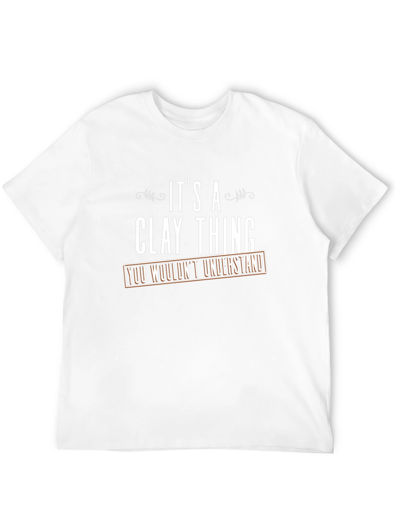 Its a Clay Thing T-Shirt - You Wouldnt Understand