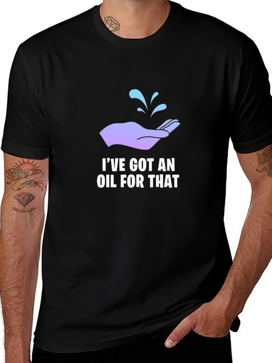 Ive Got An Oil For That T-Shirt - Essential Oil Humor