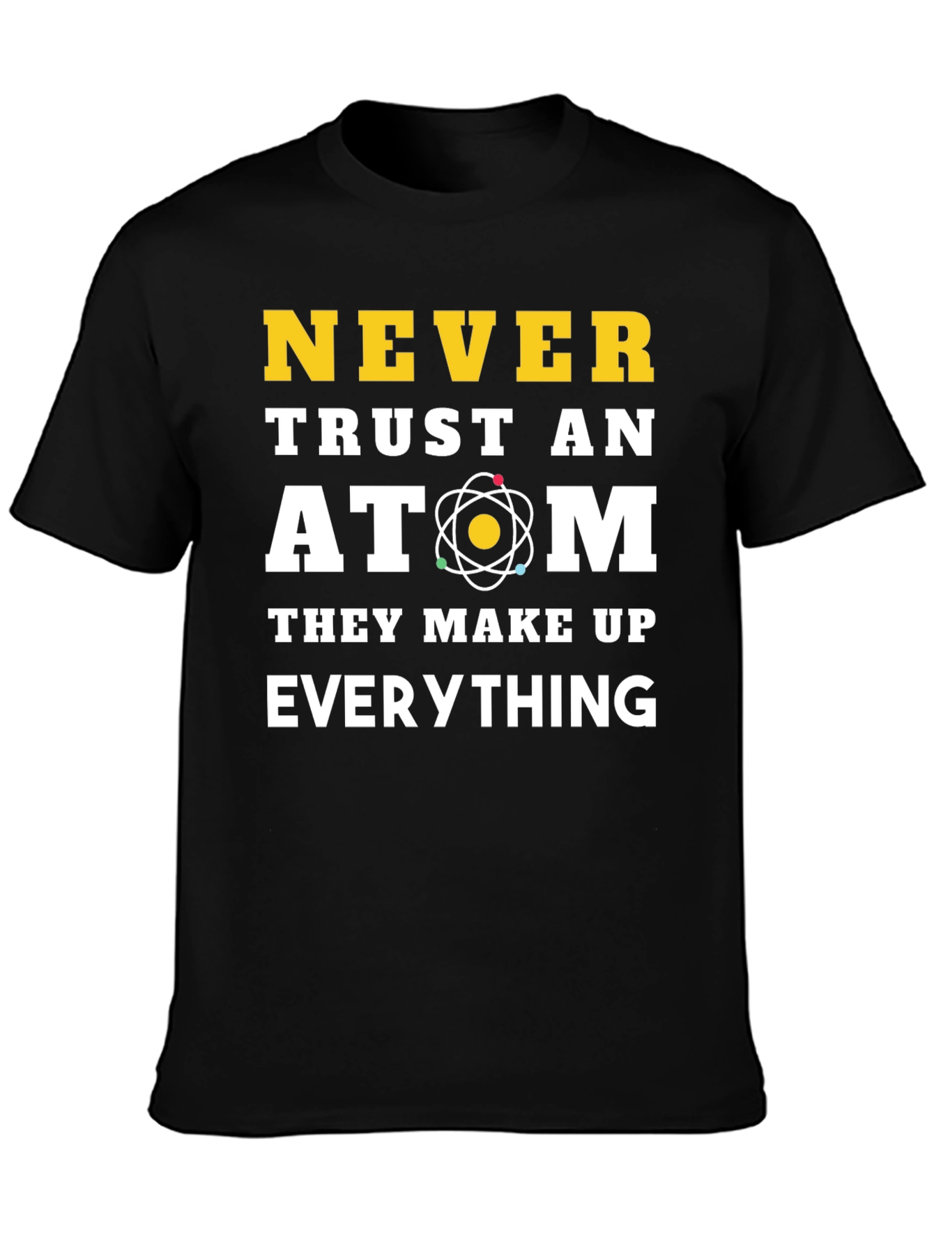 Never Trust an Atom Funny Science T-Shirt