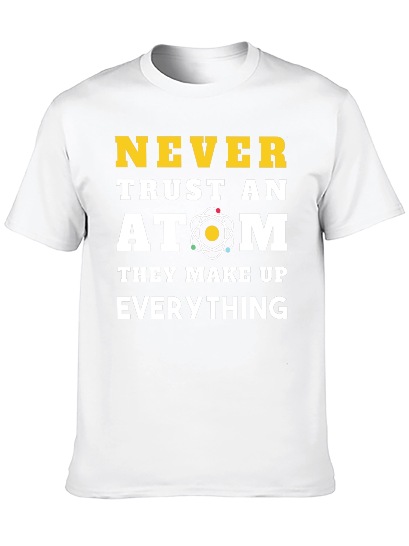 Never Trust an Atom Funny Science T-Shirt