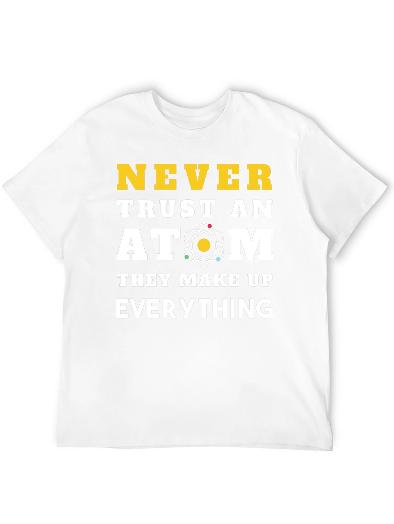 Never Trust an Atom Funny Science T-Shirt