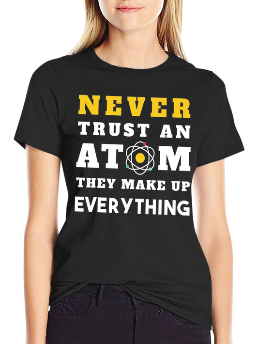 Never Trust an Atom Funny Science T-Shirt