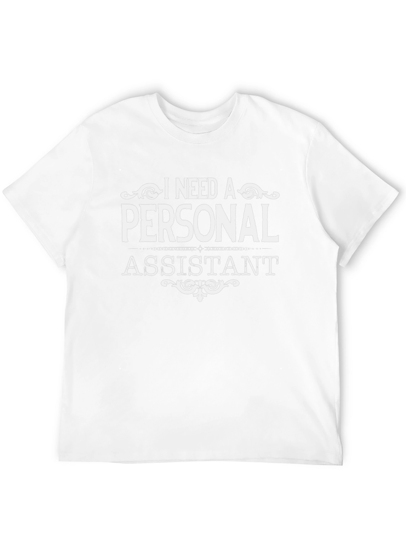 I Need a Personal Assistant T-Shirt - Novelty Tee