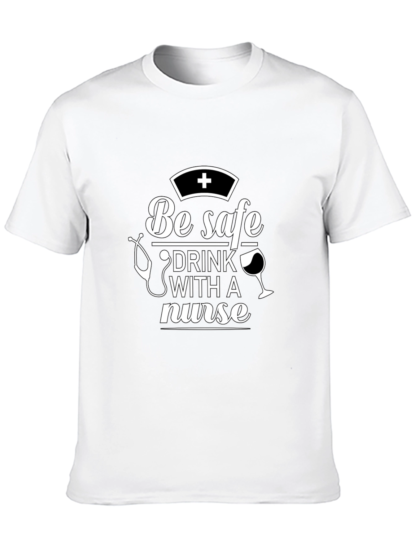 Be Safe Drink With A Nurse T-Shirt