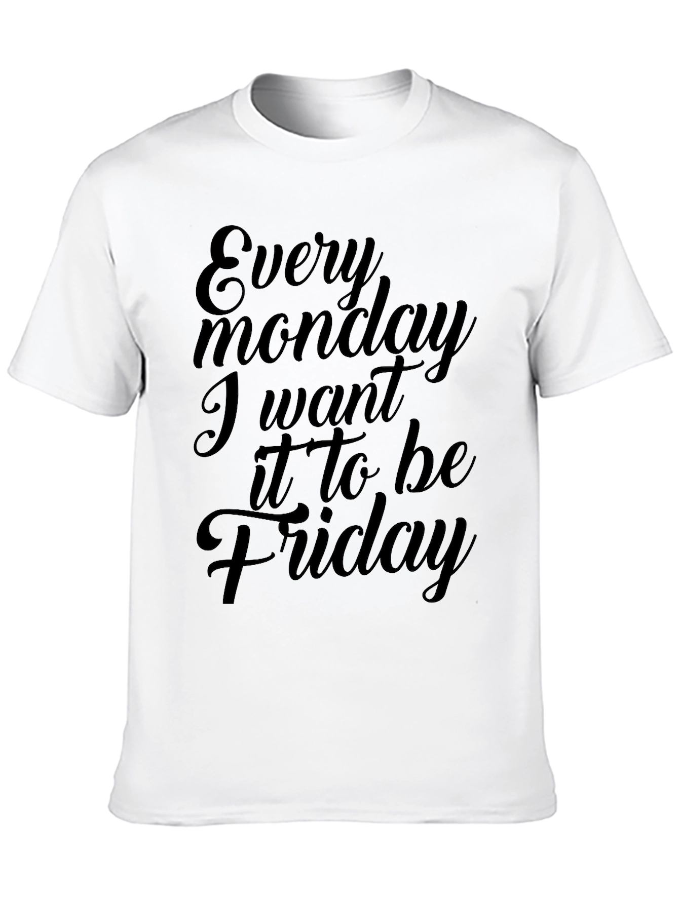 Every Monday I Want It To Be Friday T-Shirt