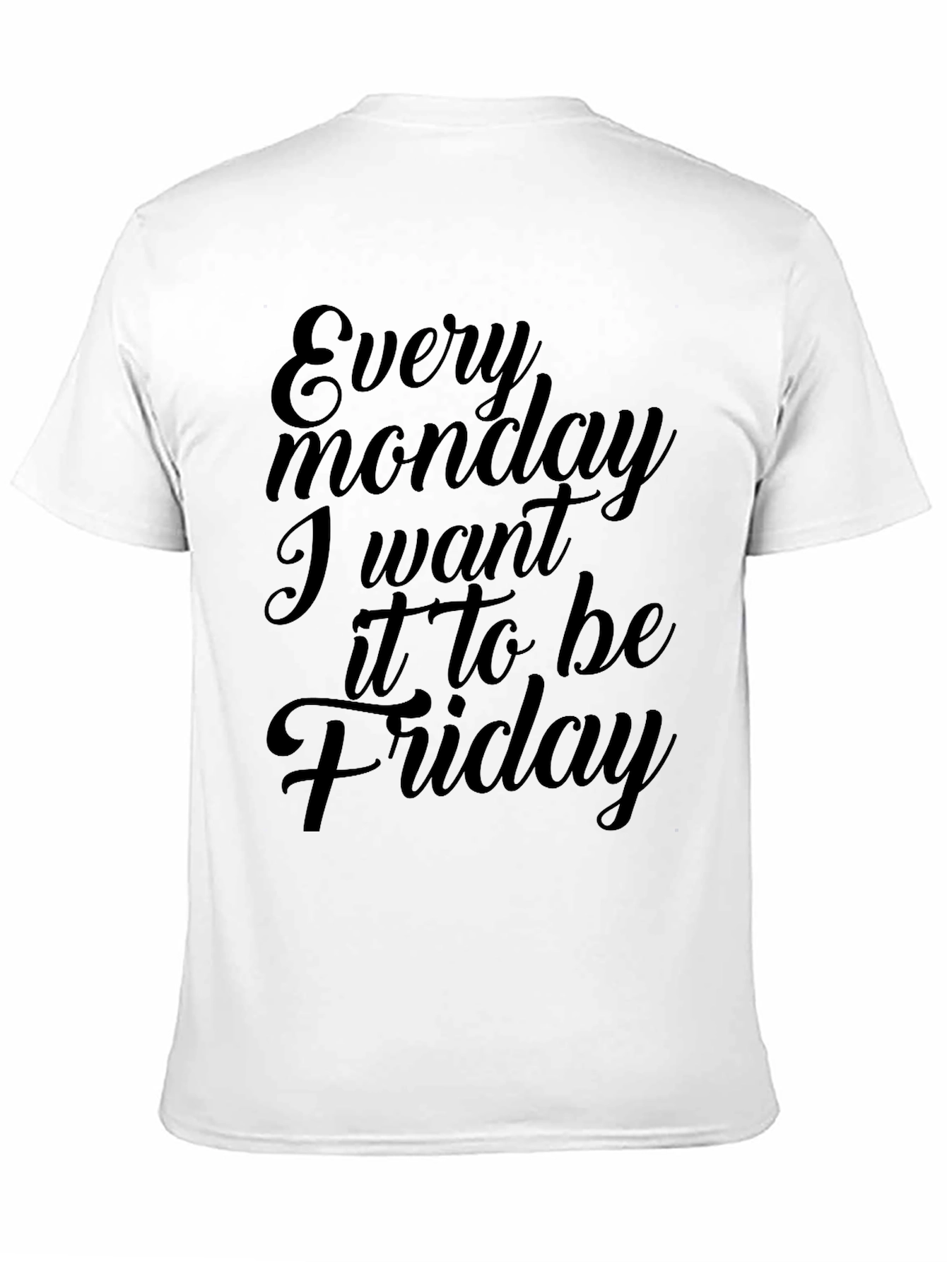 Every Monday I Want It To Be Friday T-Shirt