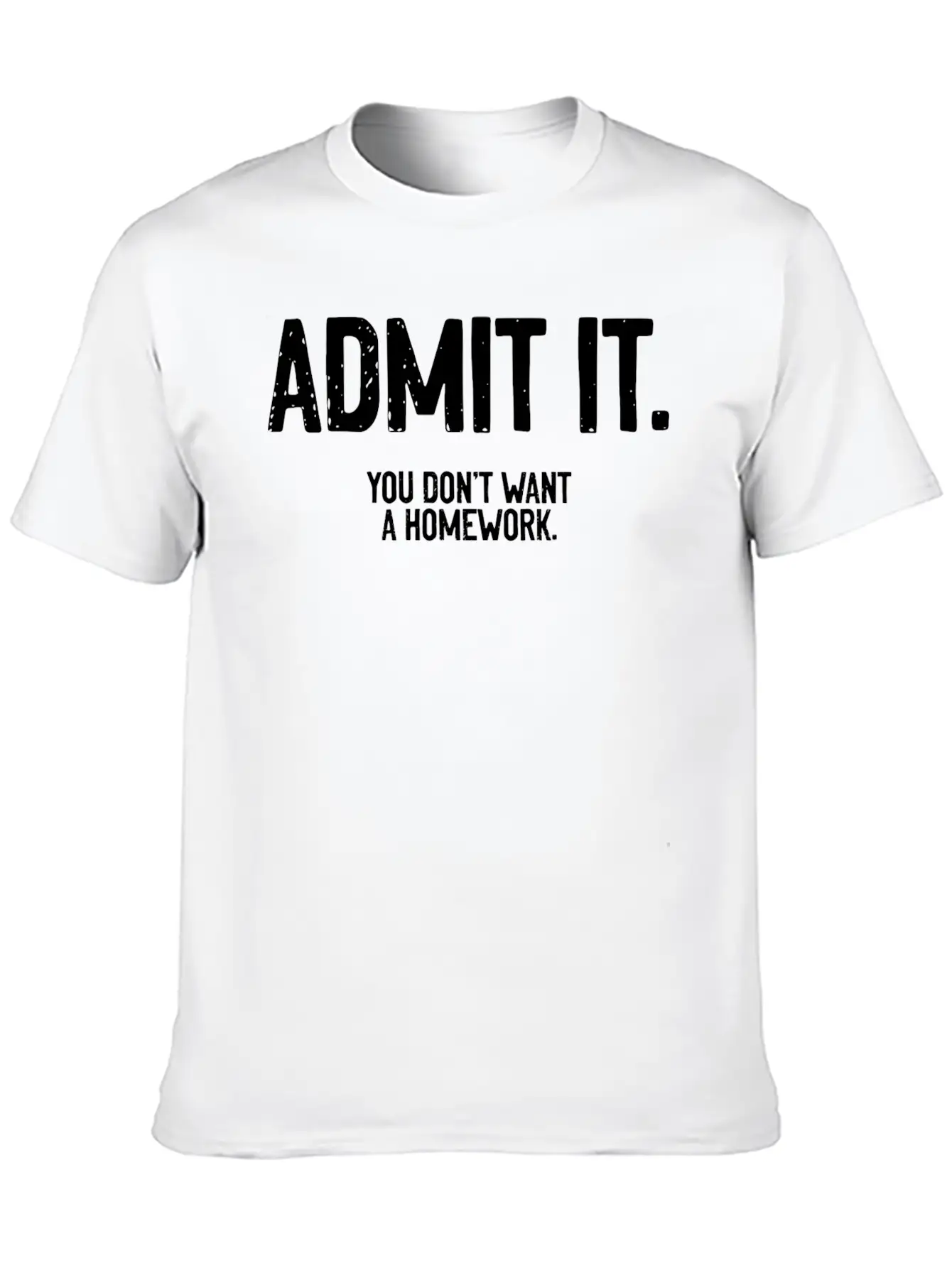 Admit It A Funny Homework Humor For A Sarcastic Timeless Short Sleeve Tee – Comfy And Minimalist Design