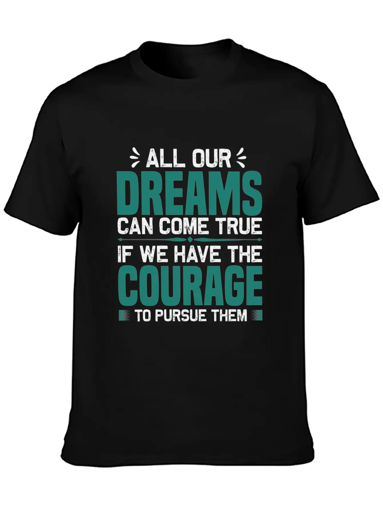 All Our Dreams Can Come True If We Have Courage Comfortable Minimalist Graphic Tee – Summer Style Essential