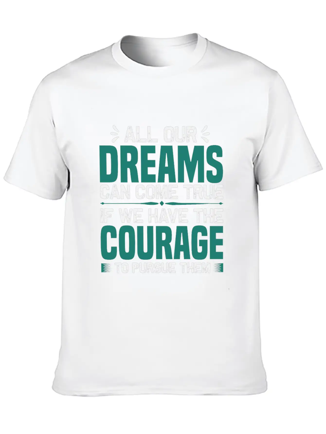 All Our Dreams Can Come True If We Have Courage Comfortable Minimalist Graphic Tee – Summer Style Essential