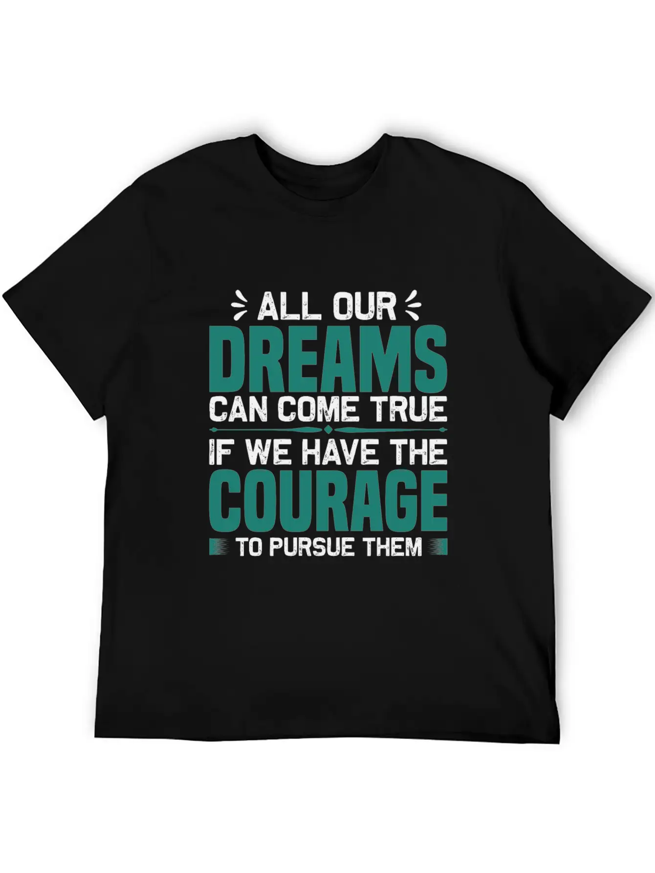 All Our Dreams Can Come True If We Have Courage Comfortable Minimalist Graphic Tee – Summer Style Essential