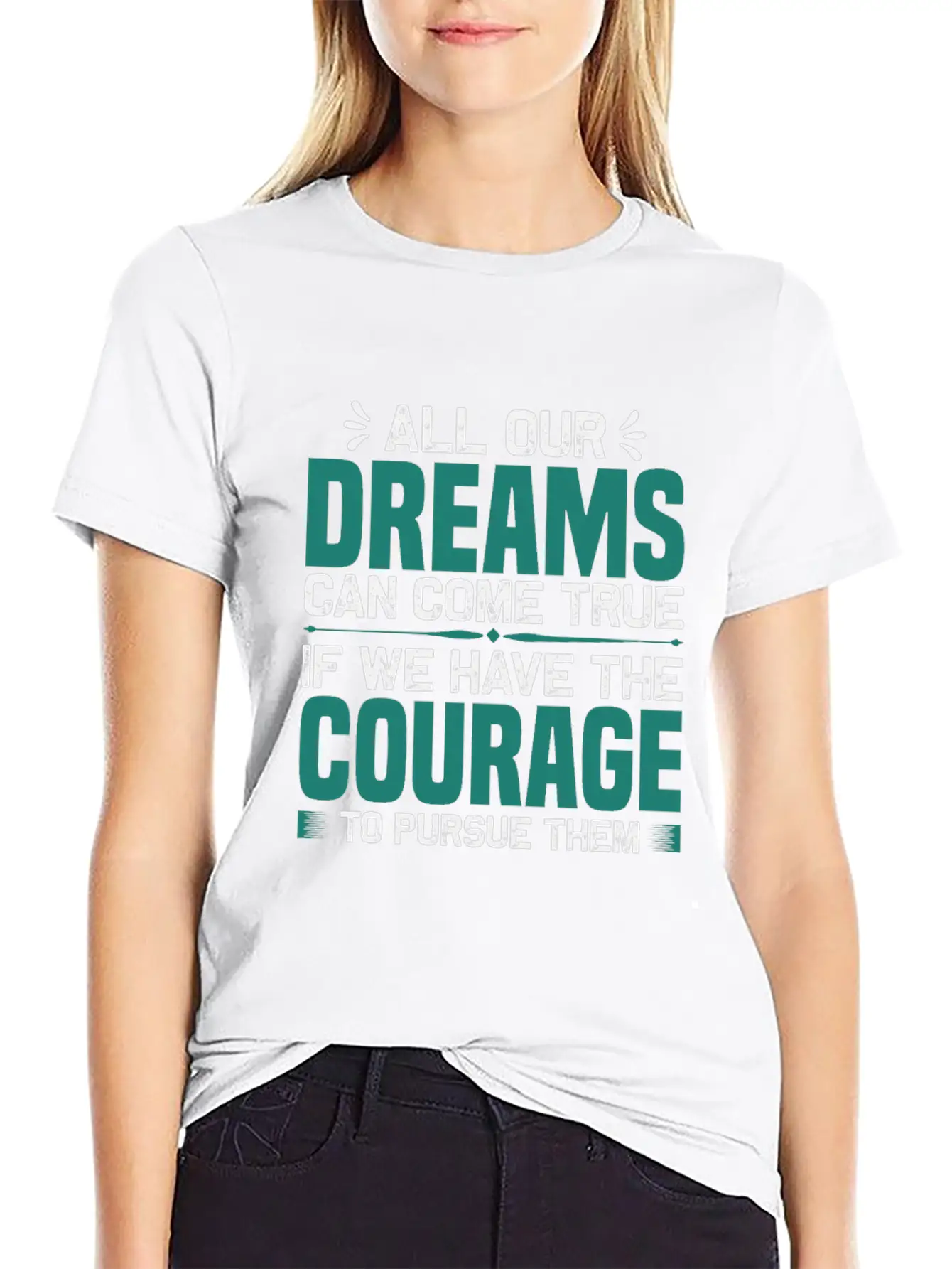 All Our Dreams Can Come True If We Have Courage Comfortable Minimalist Graphic Tee – Summer Style Essential