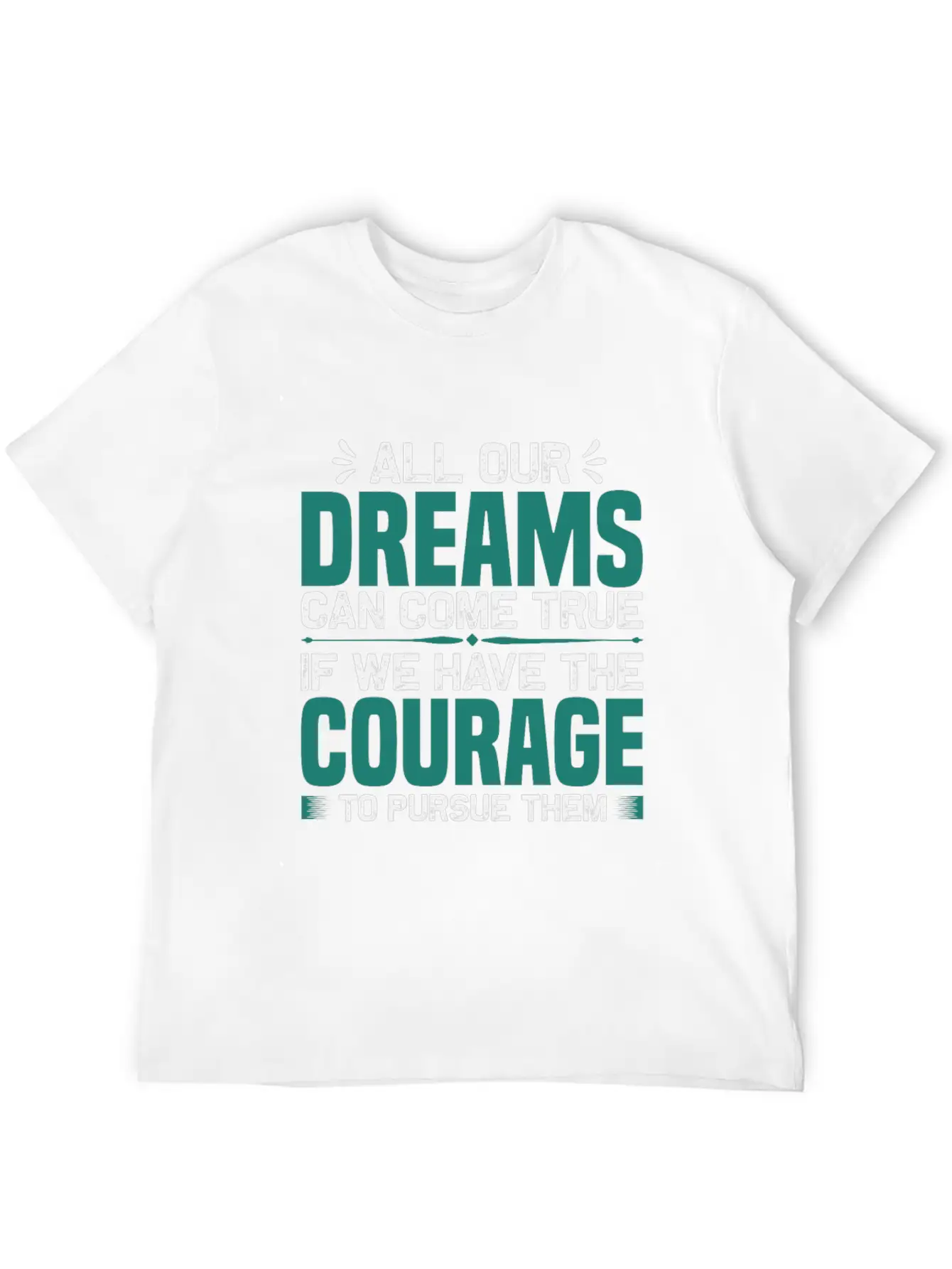 All Our Dreams Can Come True If We Have Courage Comfortable Minimalist Graphic Tee – Summer Style Essential