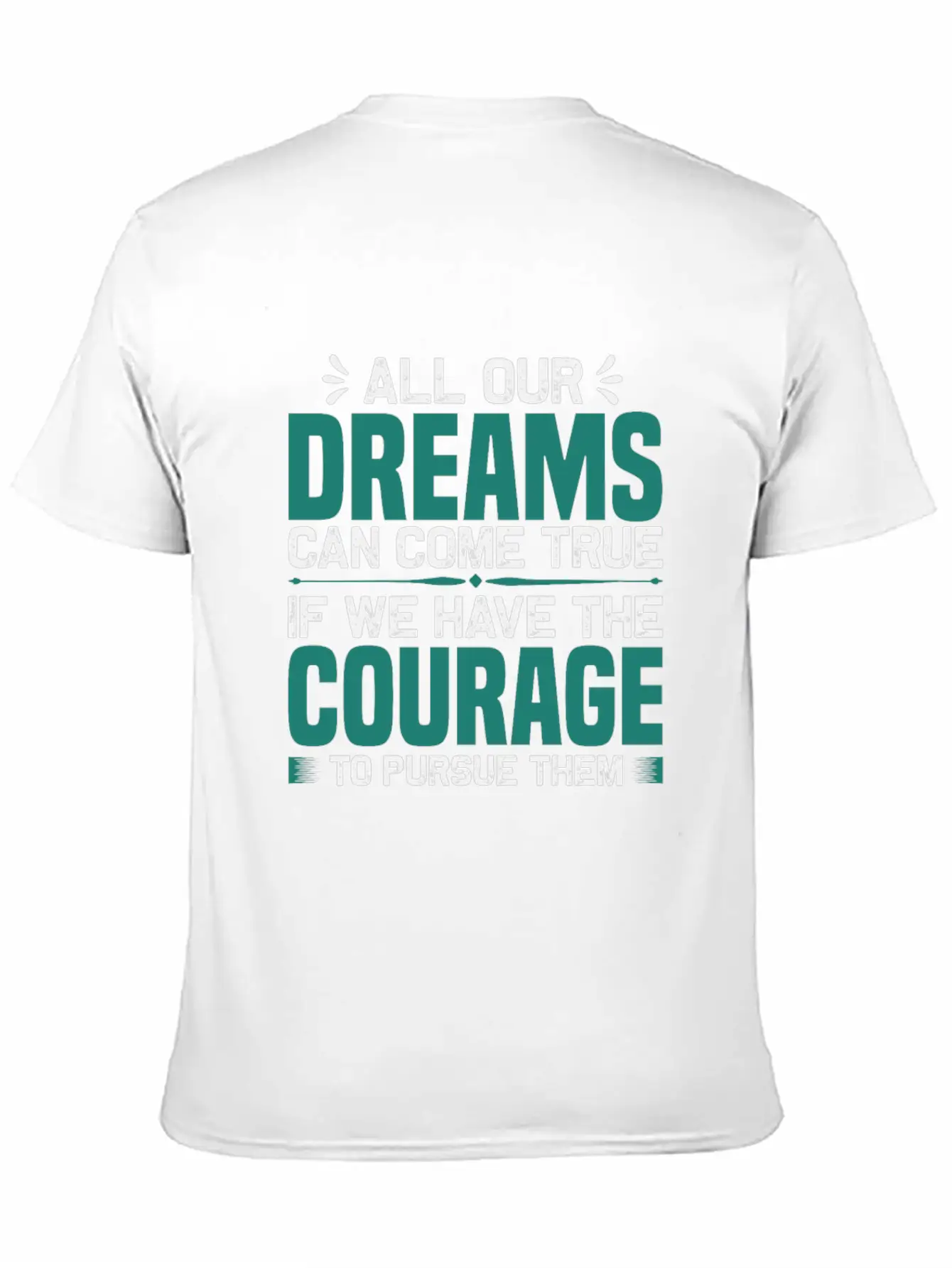 All Our Dreams Can Come True If We Have Courage Comfortable Minimalist Graphic Tee – Summer Style Essential