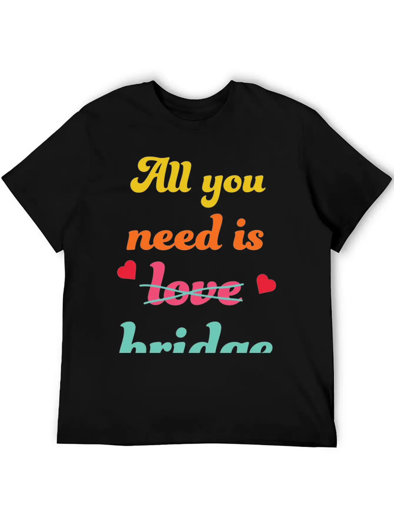 All You Need Is Bridge Contract Bridge Players Unisex Short Sleeve Soft Cotton T-Shirt – Casual Everyday Wear