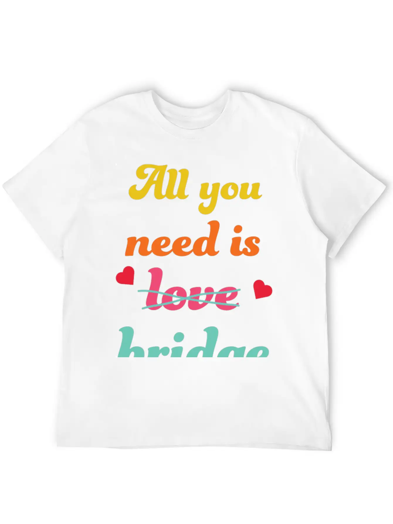 All You Need Is Bridge Contract Bridge Players Unisex Short Sleeve Soft Cotton T-Shirt – Casual Everyday Wear