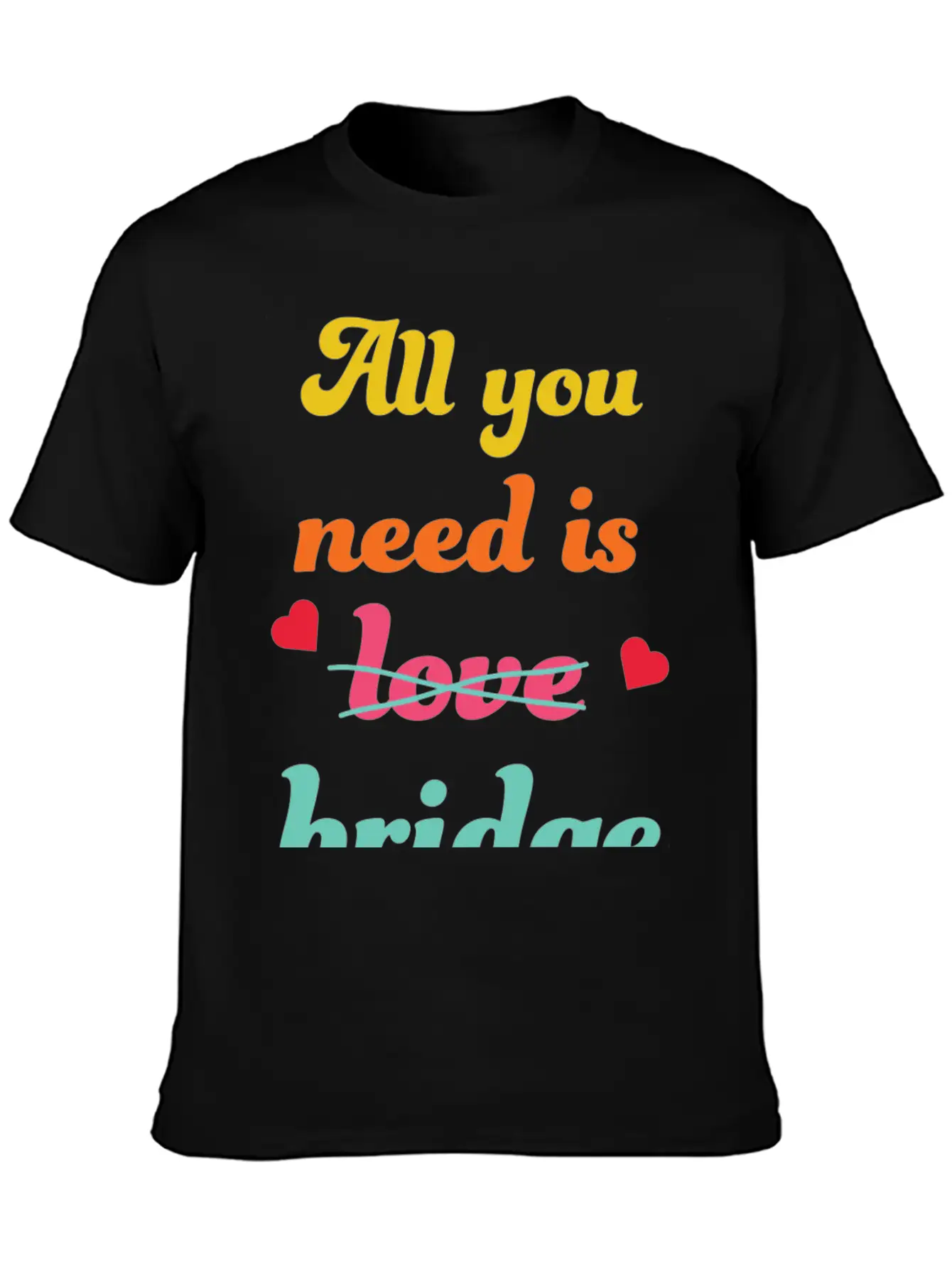 All You Need Is Bridge Contract Bridge Players Unisex Short Sleeve Soft Cotton T-Shirt – Casual Everyday Wear