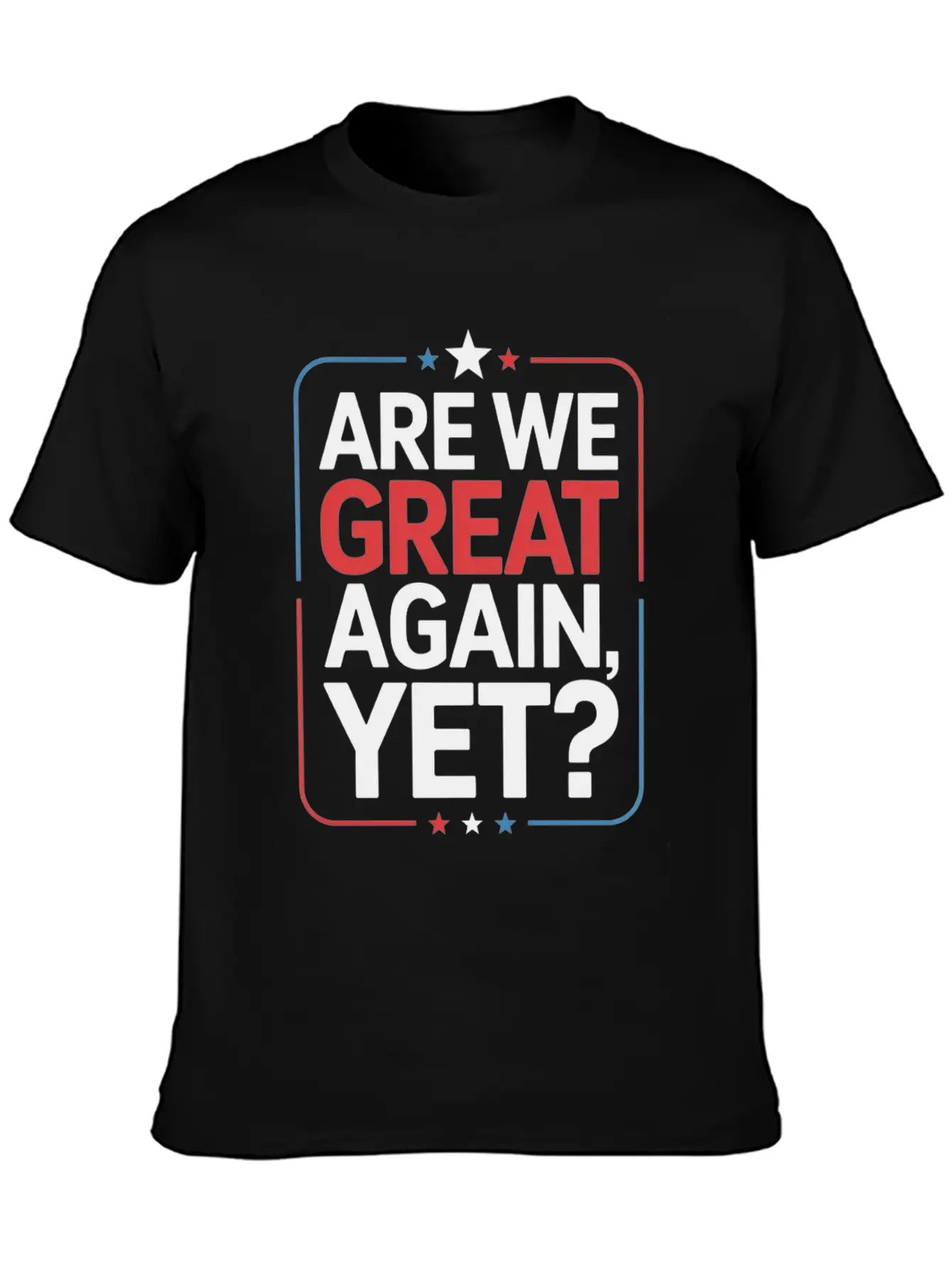 Are We Great Again, Yet? Timeless Short Sleeve Tee – Comfy And Minimalist Design