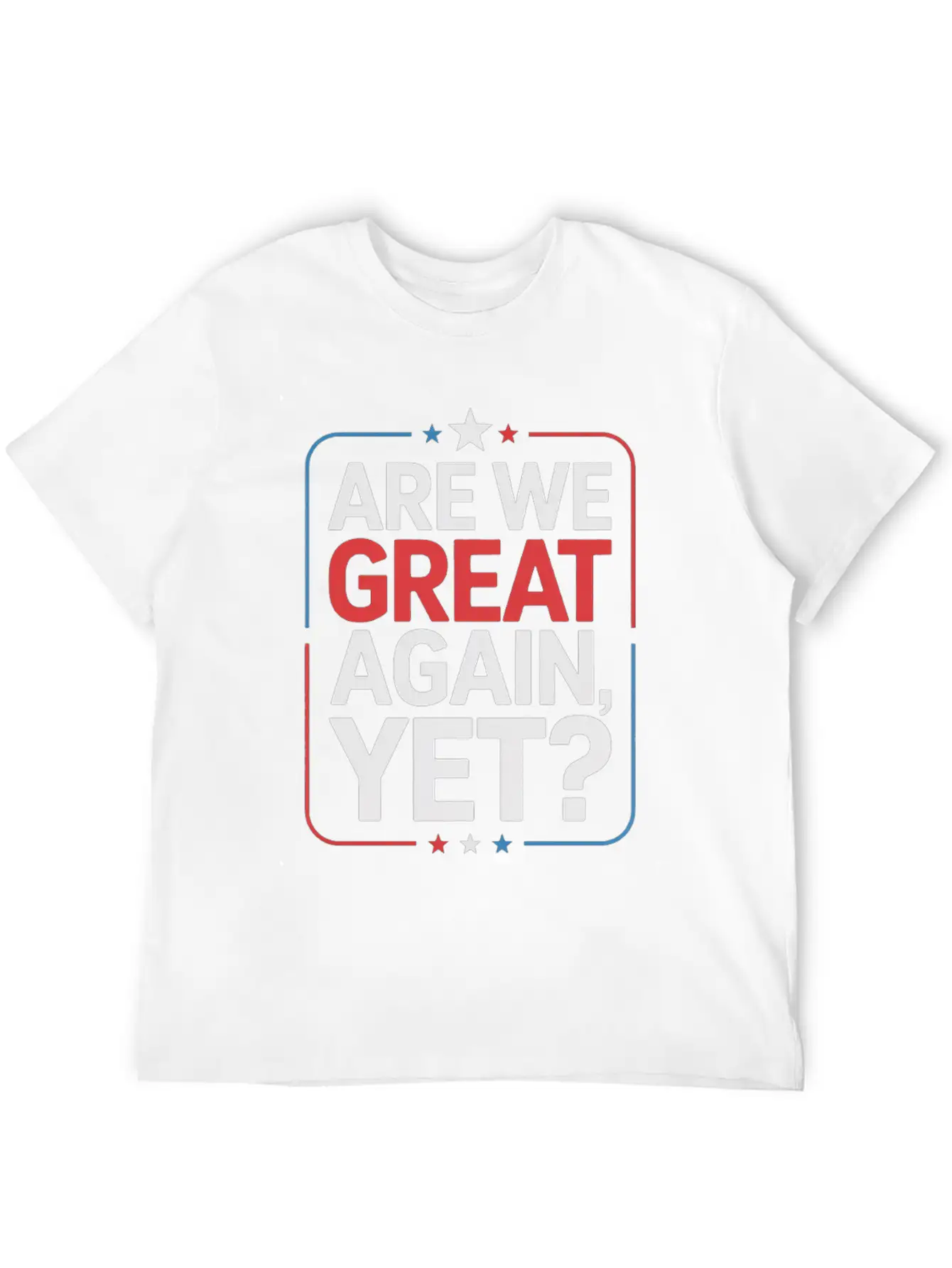 Are We Great Again, Yet? Timeless Short Sleeve Tee – Comfy And Minimalist Design