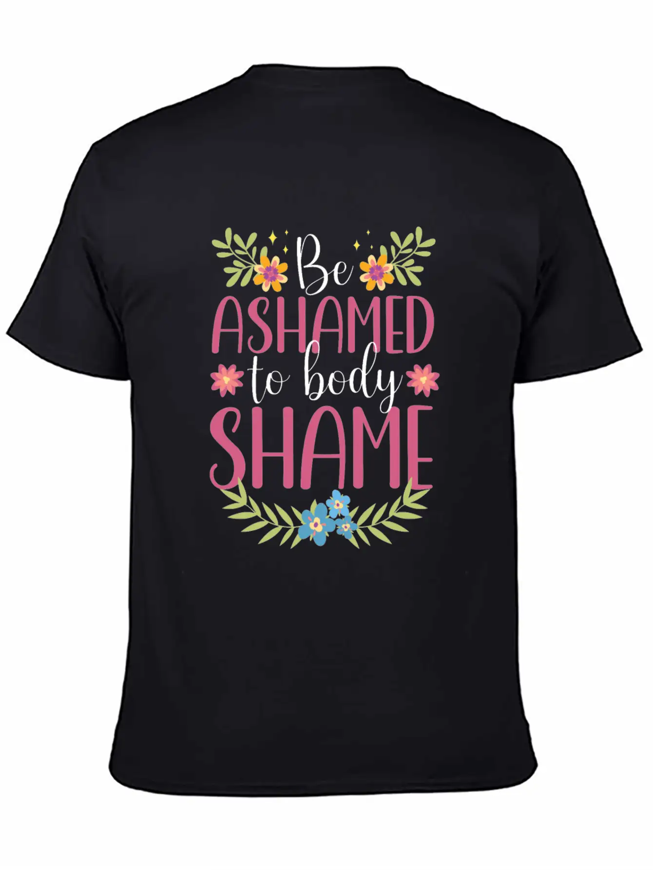 Be Ashamed To Body Shame Body Shaming Appearance Comfortable Minimalist Graphic Tee – Summer Style Essential