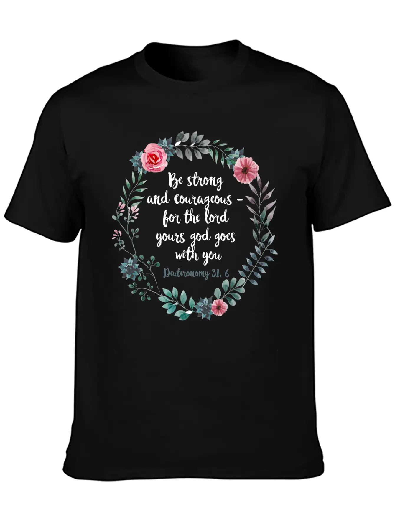 Be Courageous And Strong Deuteronomy 31 6 Flowers Unisex Short Sleeve Soft Cotton T-Shirt – Casual Everyday Wear