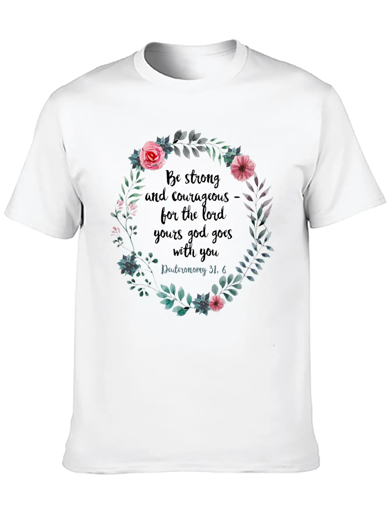 Be Courageous And Strong Deuteronomy 31 6 Flowers Unisex Short Sleeve Soft Cotton T-Shirt – Casual Everyday Wear