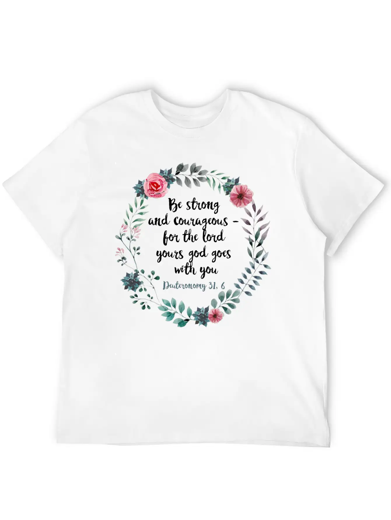 Be Courageous And Strong Deuteronomy 31 6 Flowers Unisex Short Sleeve Soft Cotton T-Shirt – Casual Everyday Wear