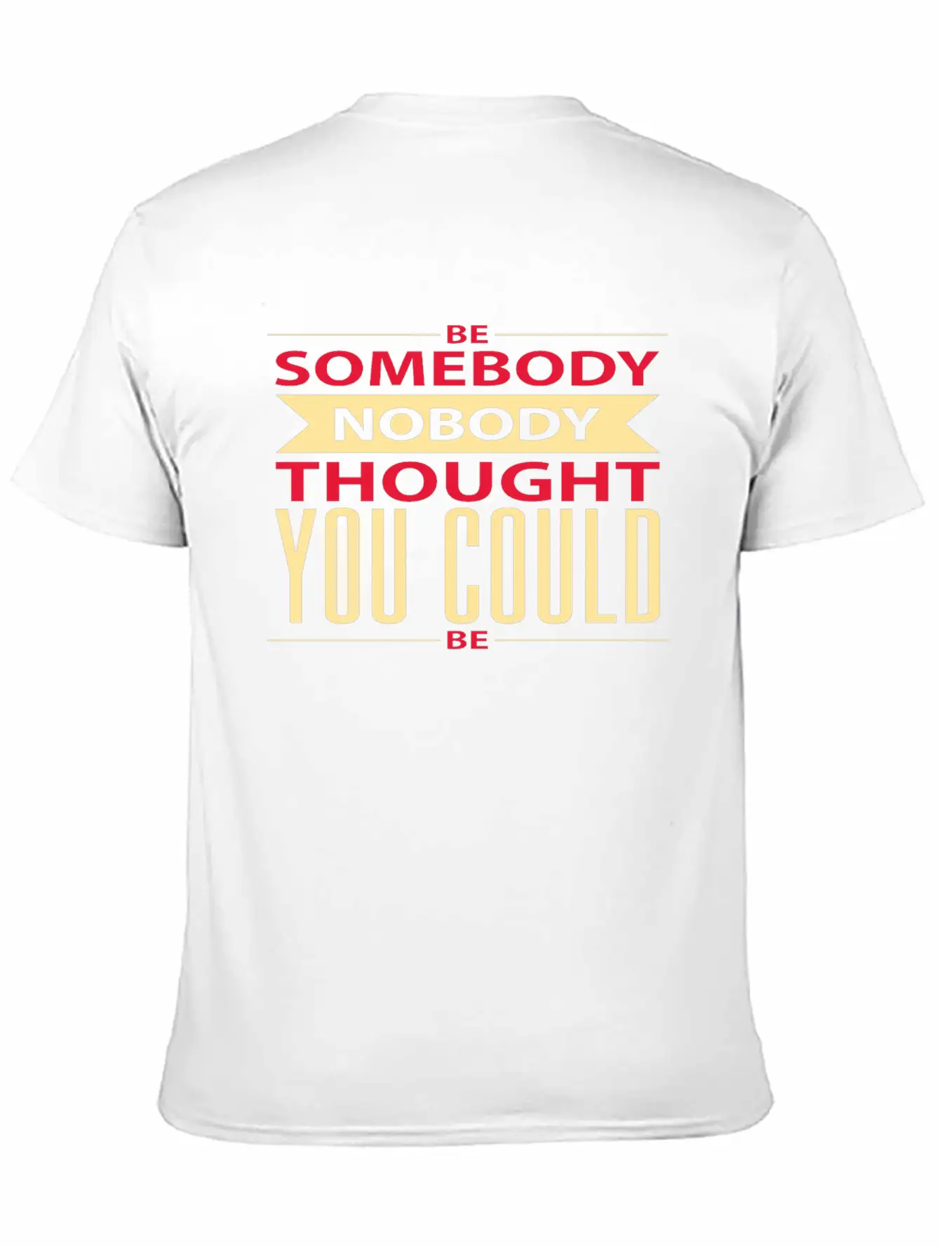 Be Somebody Nobody Thought You Could Be Basic Graphic T-Shirt – Daily Comfort In Soft Cotton