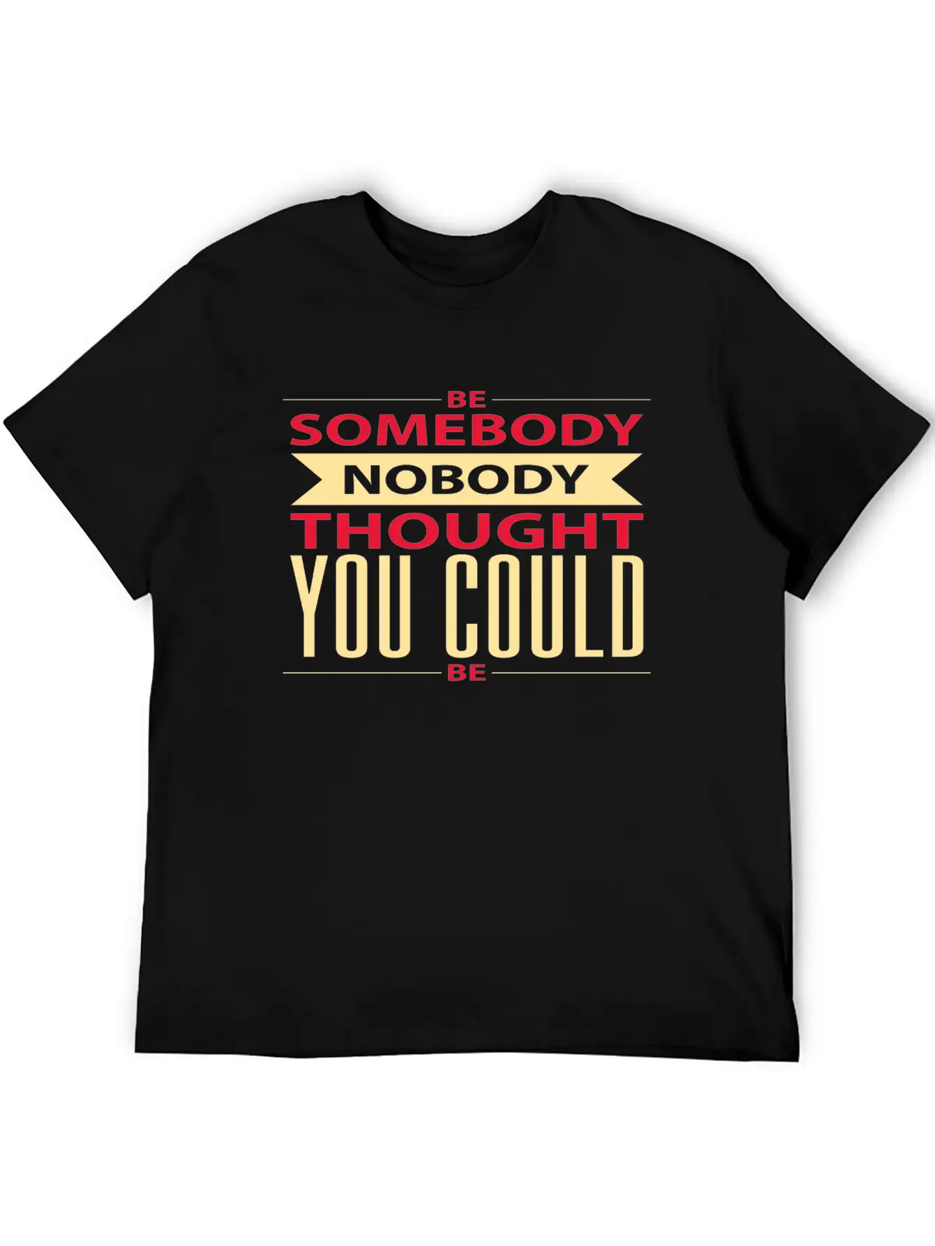 Be Somebody Nobody Thought You Could Be Basic Graphic T-Shirt – Daily Comfort In Soft Cotton