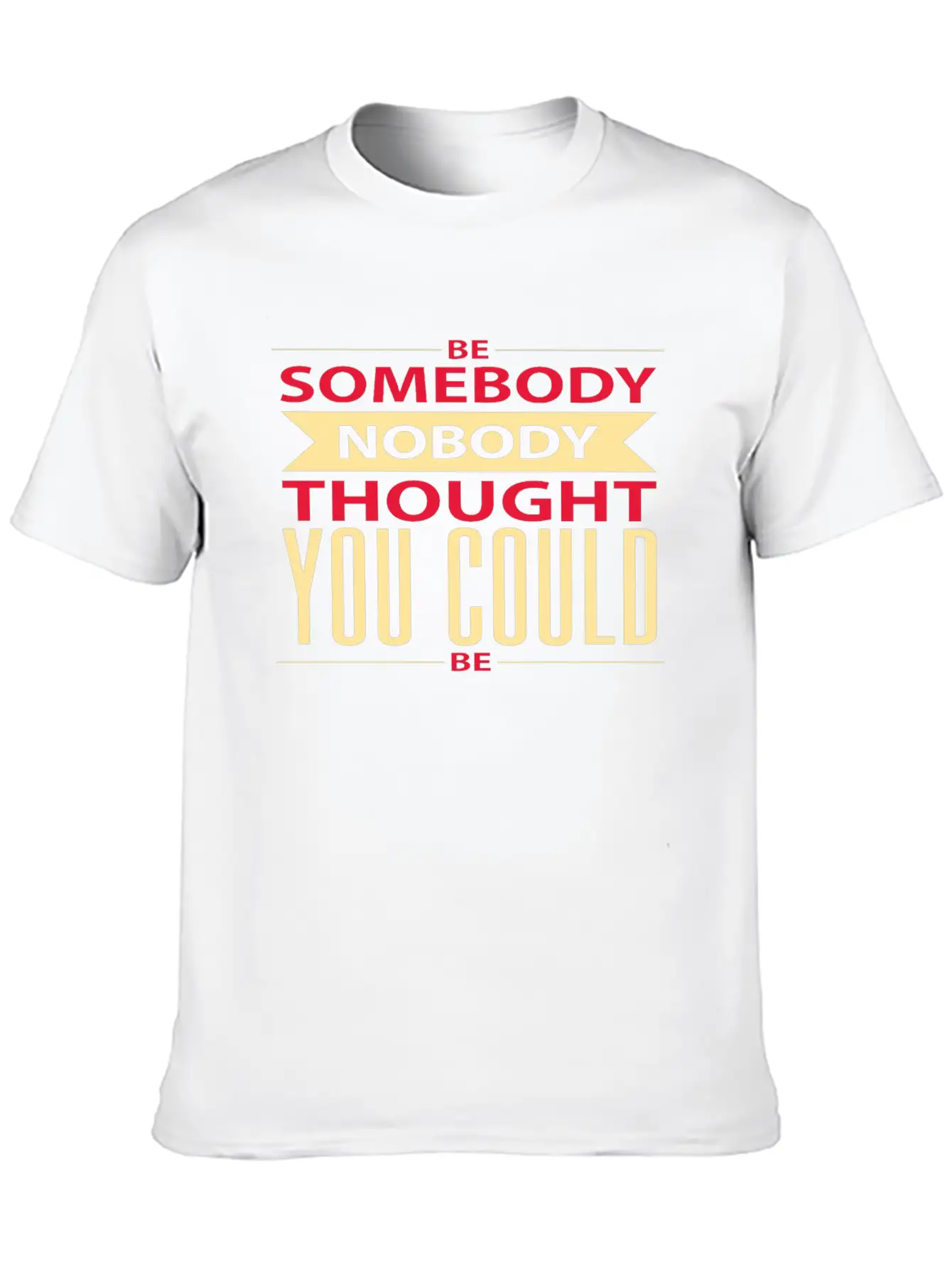 Be Somebody Nobody Thought You Could Be Basic Graphic T-Shirt – Daily Comfort In Soft Cotton