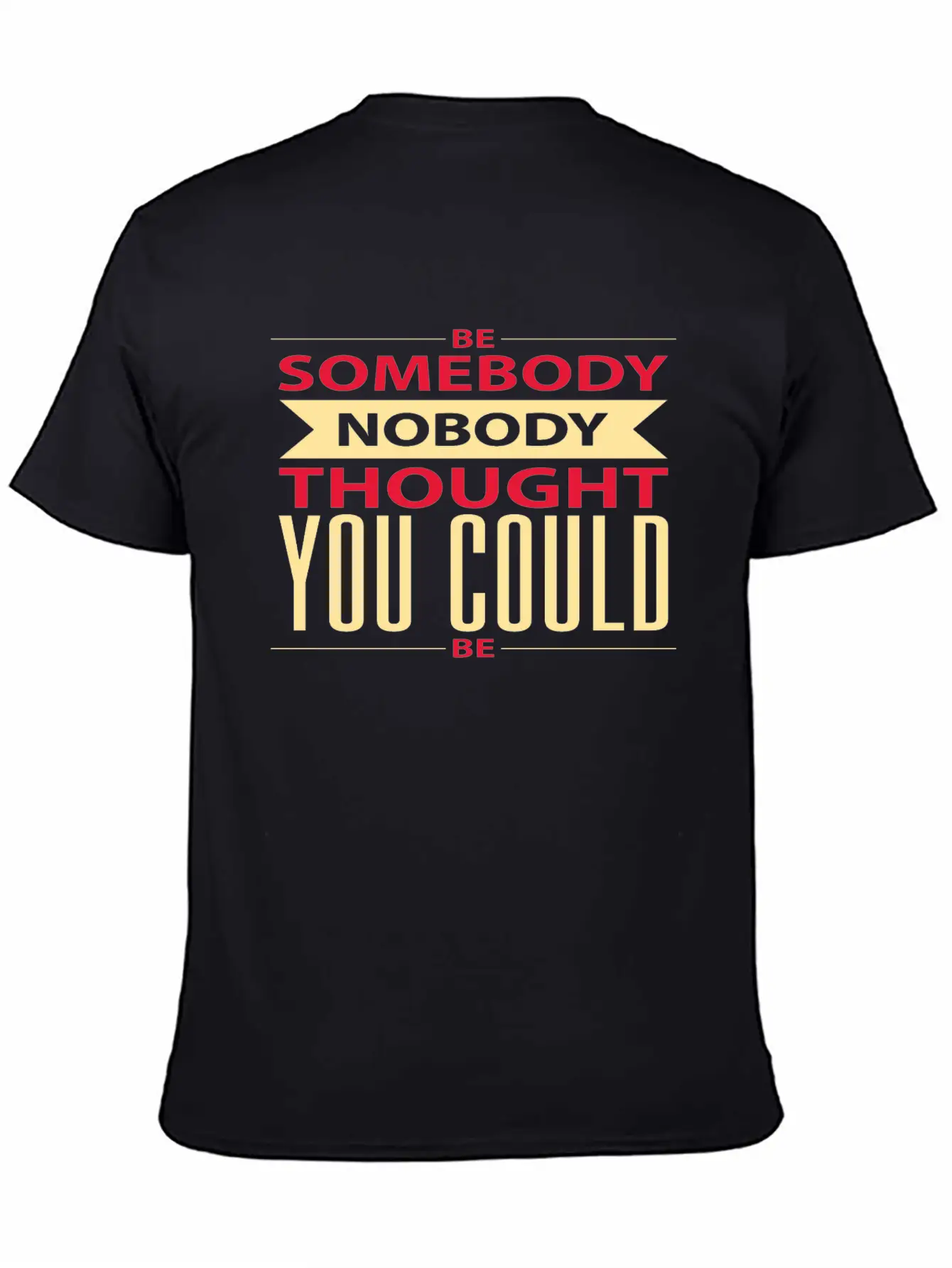 Be Somebody Nobody Thought You Could Be Basic Graphic T-Shirt – Daily Comfort In Soft Cotton