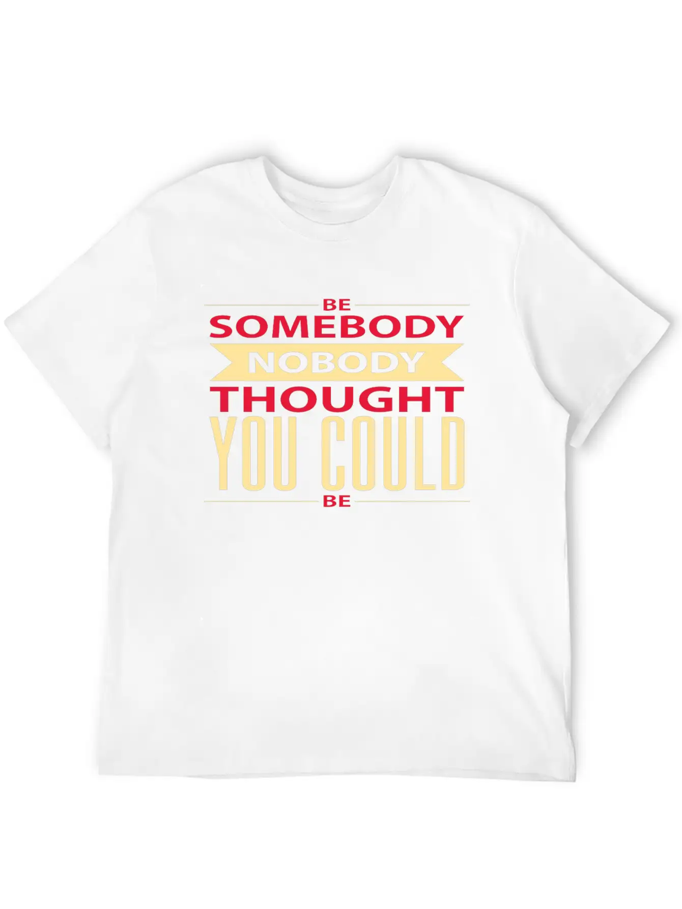 Be Somebody Nobody Thought You Could Be Basic Graphic T-Shirt – Daily Comfort In Soft Cotton