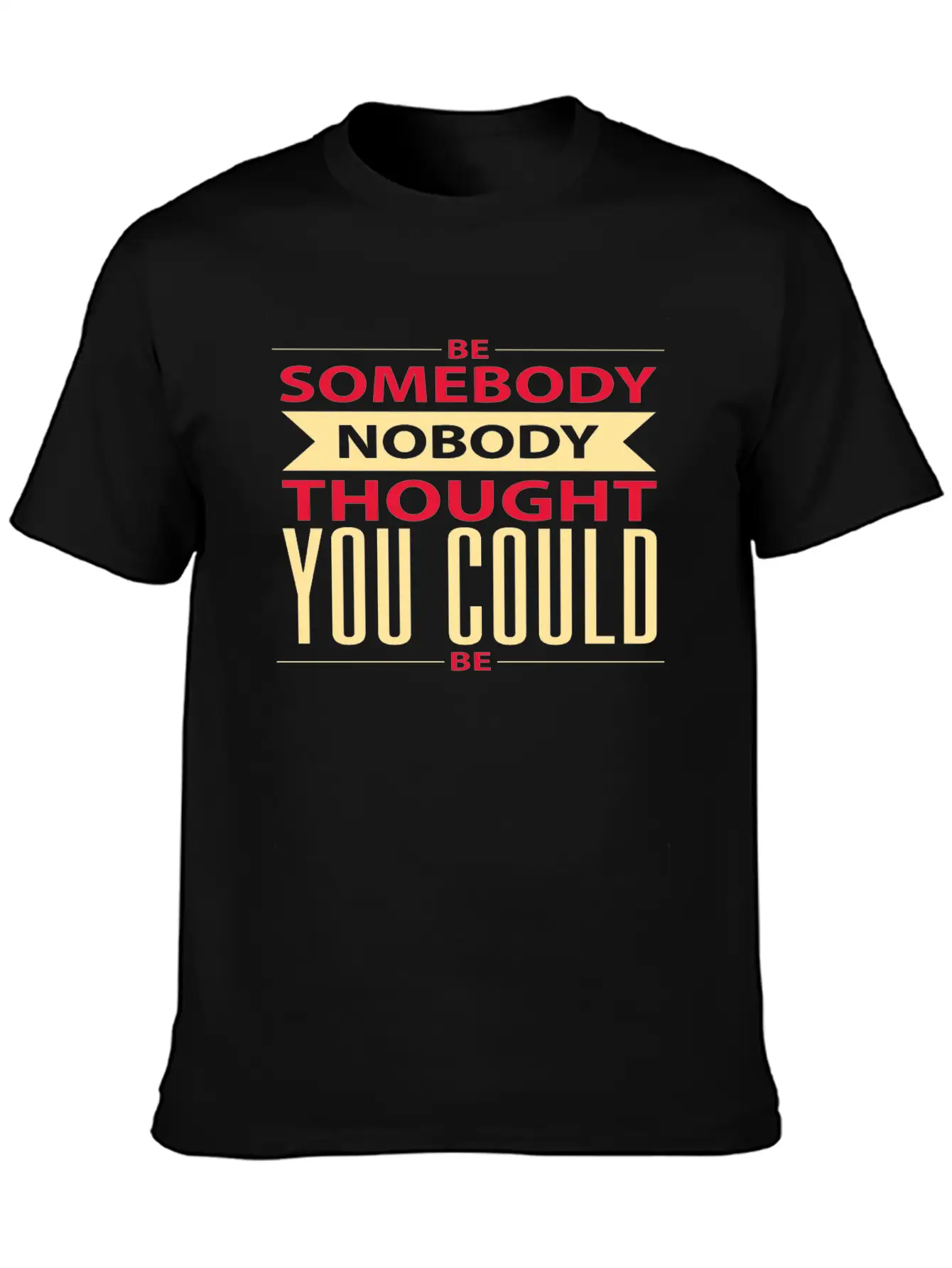 Be Somebody Nobody Thought You Could Be Basic Graphic T-Shirt – Daily Comfort In Soft Cotton