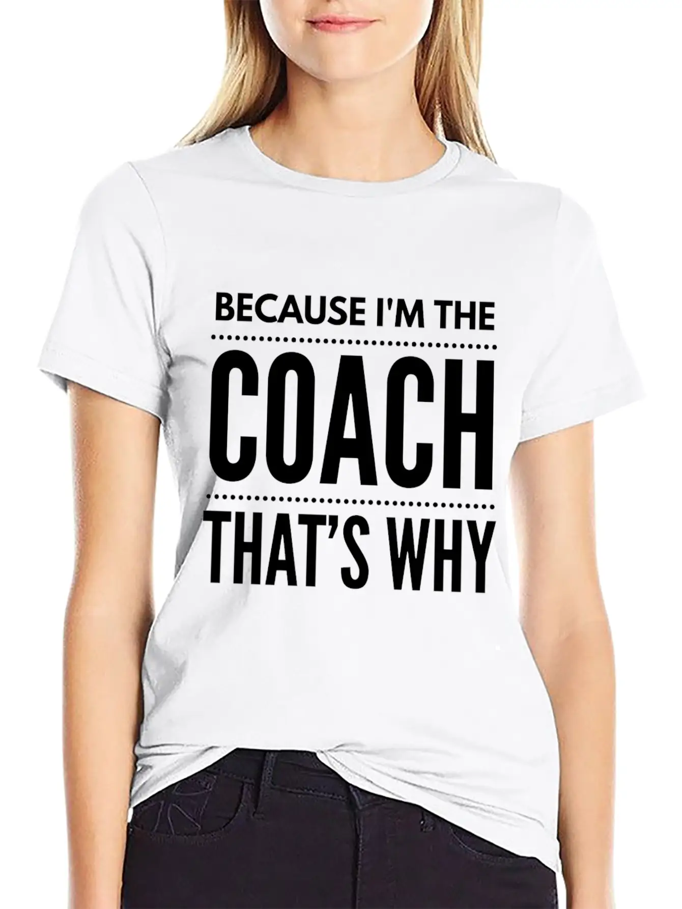 Because I M The Coach Funny Coaching Shirt Birthda Unisex Short Sleeve Soft Cotton T-Shirt – Casual Everyday Wear