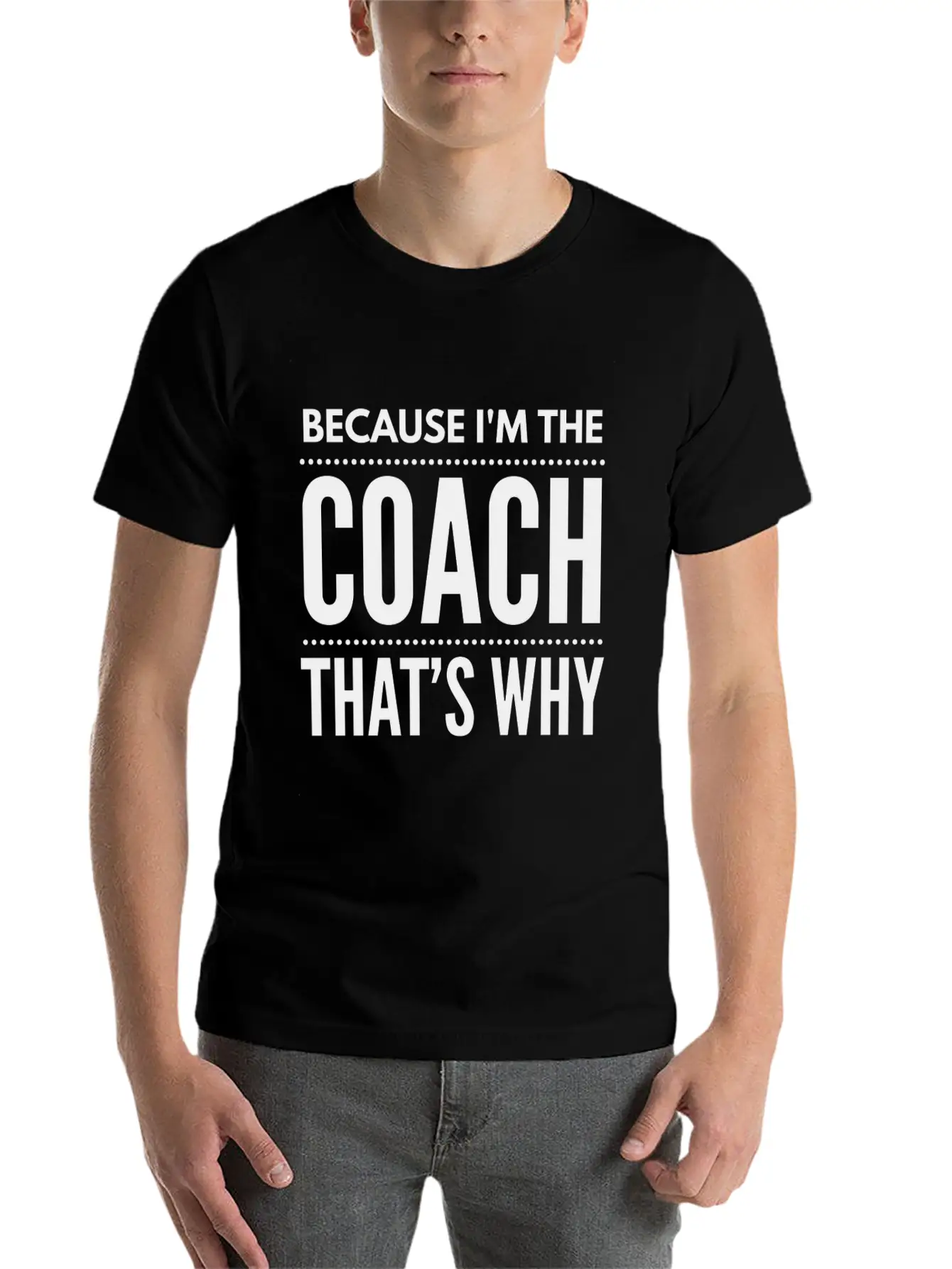 Because I M The Coach Funny Coaching Shirt Birthda Unisex Short Sleeve Soft Cotton T-Shirt – Casual Everyday Wear