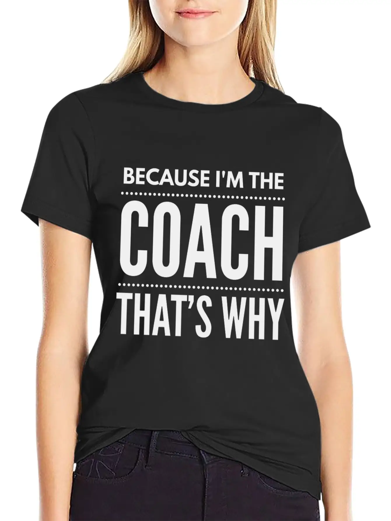 Because I M The Coach Funny Coaching Shirt Birthda Unisex Short Sleeve Soft Cotton T-Shirt – Casual Everyday Wear