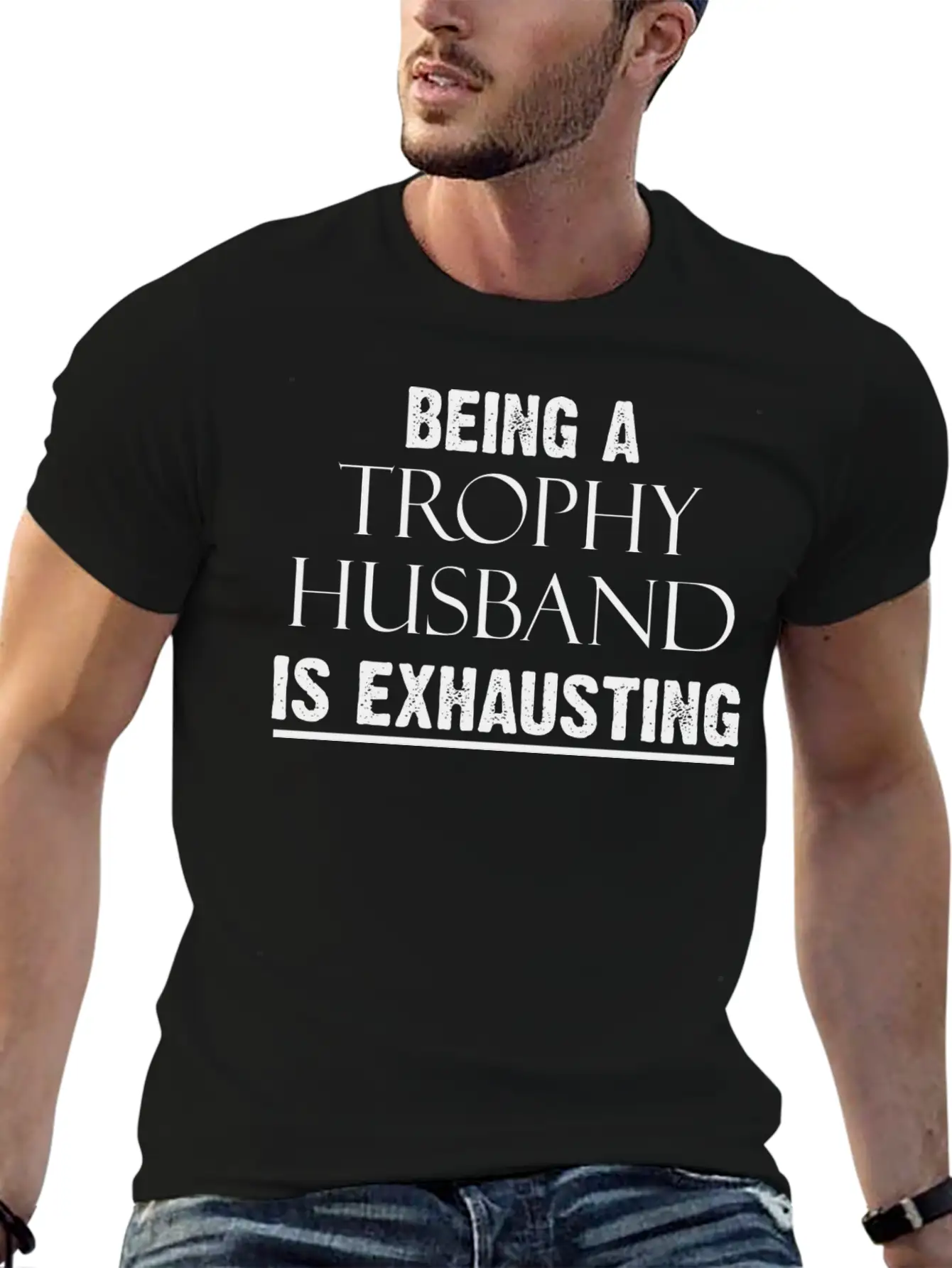 Being A Trophy Husband Is Exhausting Funny Tee Stylish Everyday T-Shirt – Unisex Basic Cotton Tee
